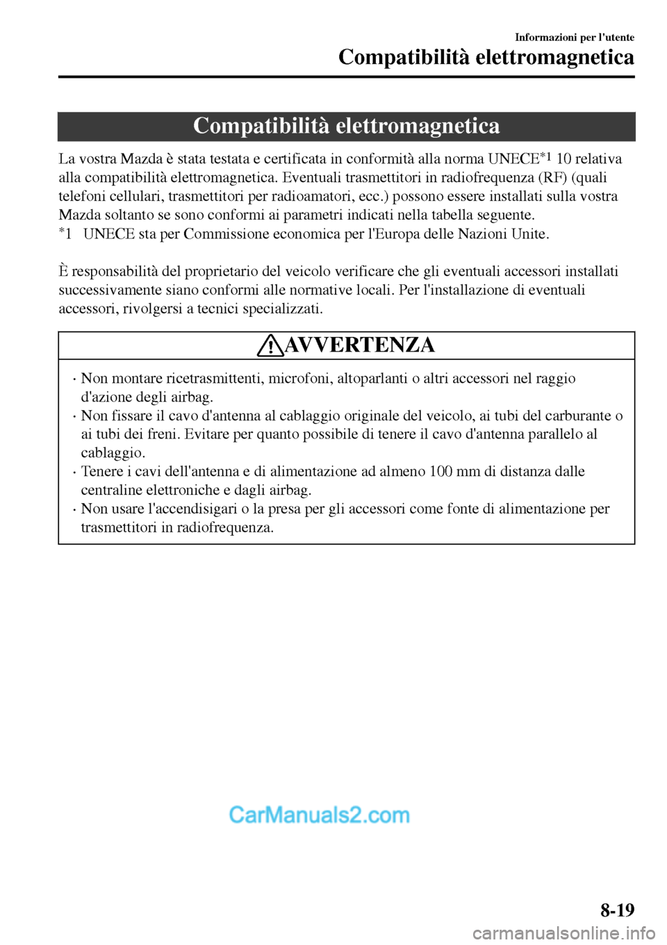 MAZDA MODEL MX-5 RF 2017  Manuale del proprietario (in Italian) Compatibilità elettromagnetica
La vostra Mazda è stata testata e certificata in conformità alla norma UNECE*1 10 relativa
alla compatibilità elettromagnetica. Eventuali trasmettitori in radiofrequ