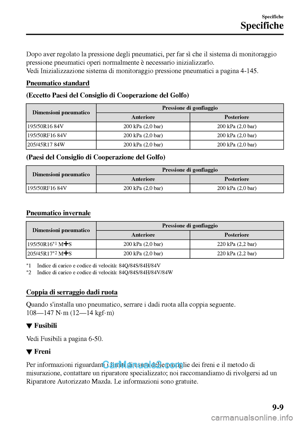 MAZDA MODEL MX-5 RF 2017  Manuale del proprietario (in Italian) Dopo aver regolato la pressione degli pneumatici, per far sì che il sistema di monitoraggio
pressione pneumatici operi normalmente è necessario inizializzarlo.
Vedi Inizializzazione sistema di monit