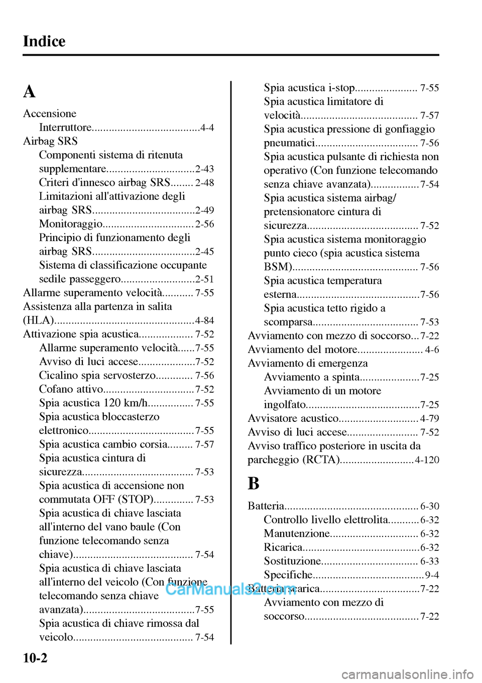 MAZDA MODEL MX-5 RF 2017  Manuale del proprietario (in Italian) Indice
A
Accensione
Interruttore......................................
4-4
Airbag SRS
Componenti sistema di ritenuta
supplementare...............................
2-43
Criteri dinnesco airbag SRS.....