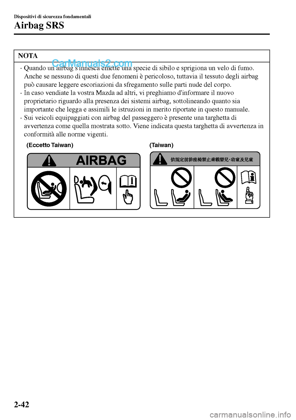 MAZDA MODEL MX-5 RF 2017 Manuale del proprietario (in Italian) NOTA
•Quando un airbag sinnesca emette una specie di sibilo e sprigiona un velo di fumo.
Anche se nessuno di questi due fenomeni è pericoloso, tuttavia il tessuto degli airbag
può causare leggere MAZDA MODEL MX-5 RF 2017 Manuale del proprietario (in Italian) NOTA
•Quando un airbag sinnesca emette una specie di sibilo e sprigiona un velo di fumo.
Anche se nessuno di questi due fenomeni è pericoloso, tuttavia il tessuto degli airbag
può causare leggere