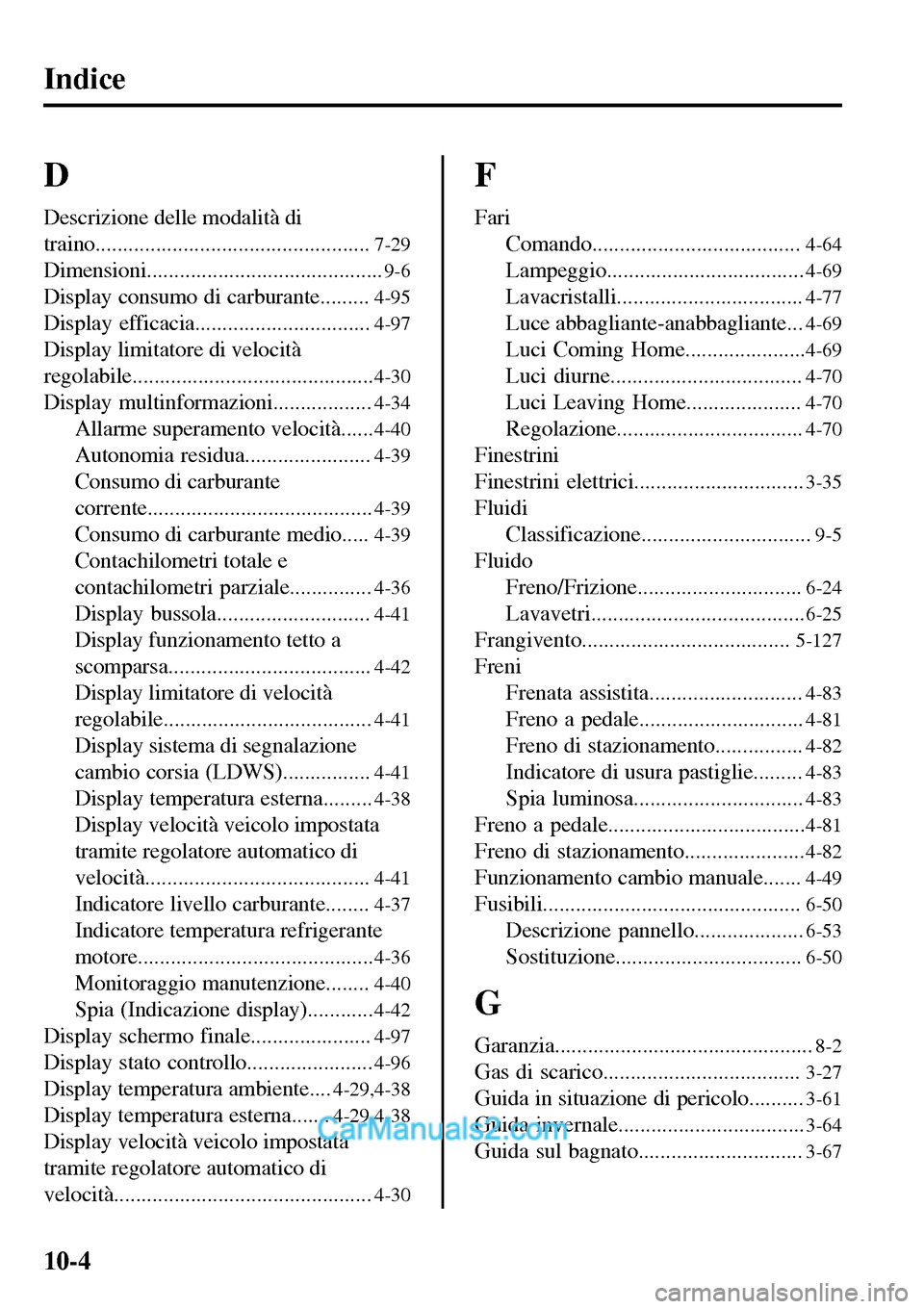 MAZDA MODEL MX-5 RF 2017 Manuale del proprietario (in Italian) Indice
D
Descrizione delle modalità di
traino..................................................
7-29
Dimensioni...........................................9-6
Display consumo di carburante.........4-9 MAZDA MODEL MX-5 RF 2017 Manuale del proprietario (in Italian) Indice
D
Descrizione delle modalità di
traino..................................................
7-29
Dimensioni...........................................9-6
Display consumo di carburante.........4-9
