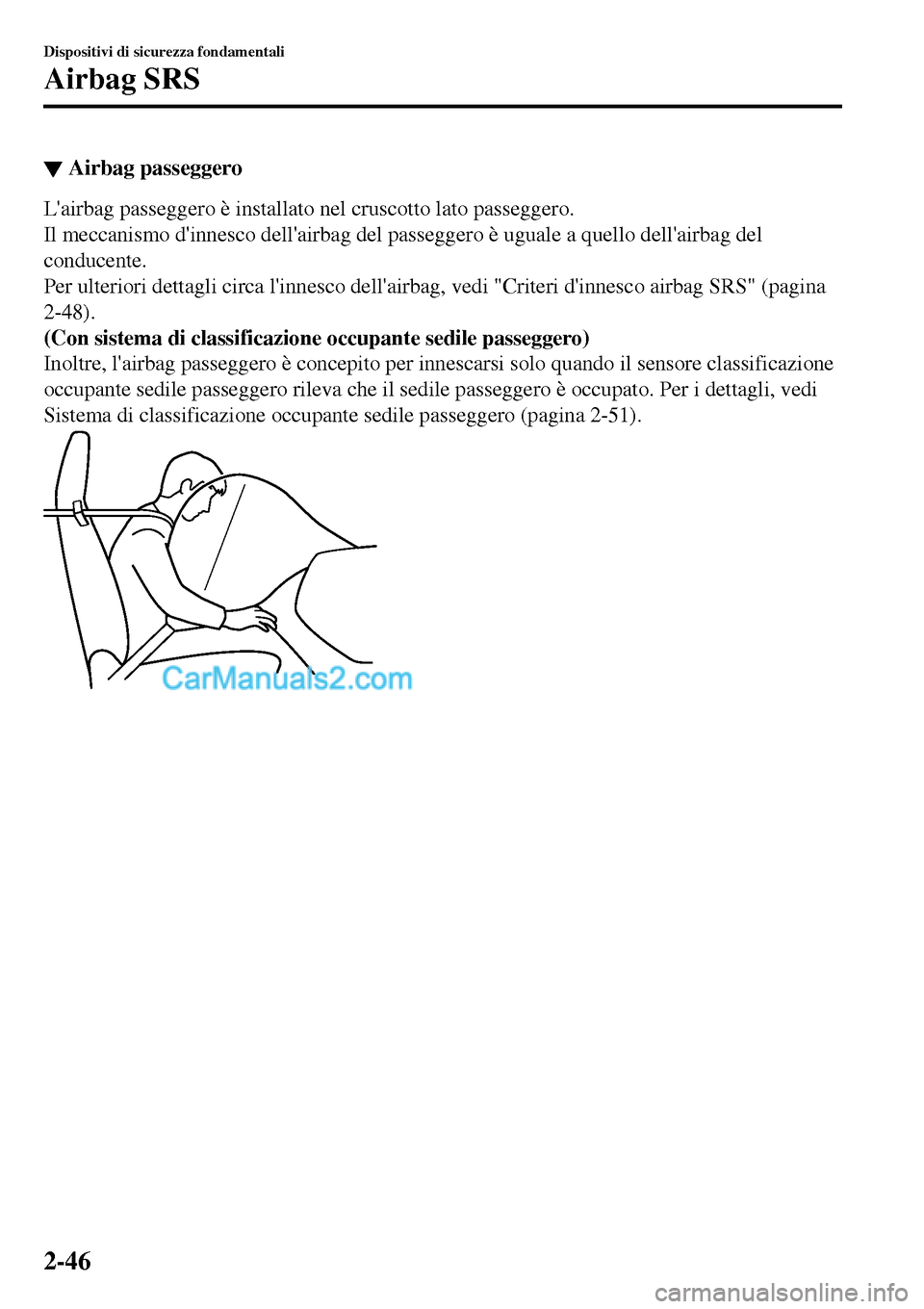 MAZDA MODEL MX-5 RF 2017 Manuale del proprietario (in Italian) ▼Airbag passeggero
Lairbag passeggero è installato nel cruscotto lato passeggero.
Il meccanismo dinnesco dellairbag del passeggero è uguale a quello dellairbag del
conducente.
Per ulteriori de MAZDA MODEL MX-5 RF 2017 Manuale del proprietario (in Italian) ▼Airbag passeggero
Lairbag passeggero è installato nel cruscotto lato passeggero.
Il meccanismo dinnesco dellairbag del passeggero è uguale a quello dellairbag del
conducente.
Per ulteriori de