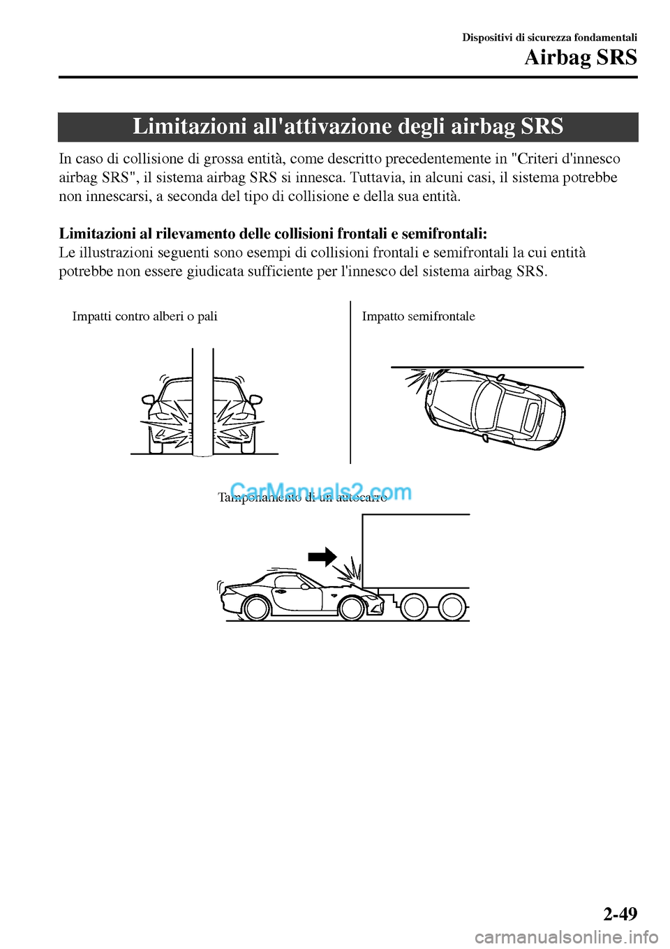 MAZDA MODEL MX-5 RF 2017 Manuale del proprietario (in Italian) Limitazioni allattivazione degli airbag SRS
In caso di collisione di grossa entità, come descritto precedentemente in "Criteri dinnesco
airbag SRS", il sistema airbag SRS si innesca. Tuttavia, in a MAZDA MODEL MX-5 RF 2017 Manuale del proprietario (in Italian) Limitazioni allattivazione degli airbag SRS
In caso di collisione di grossa entità, come descritto precedentemente in "Criteri dinnesco
airbag SRS", il sistema airbag SRS si innesca. Tuttavia, in a