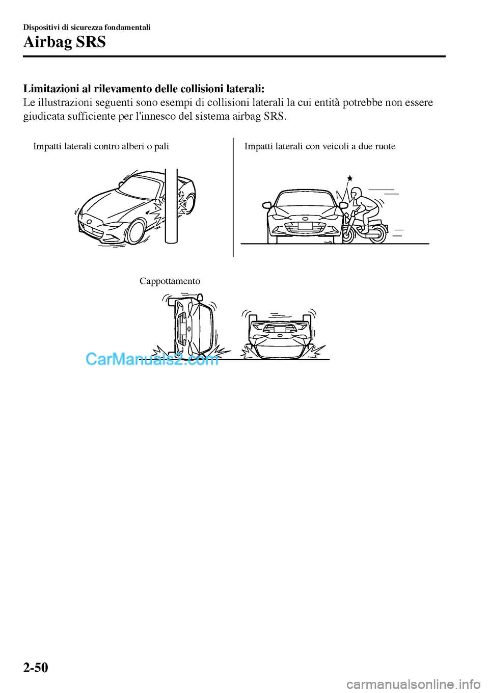 MAZDA MODEL MX-5 RF 2017 Manuale del proprietario (in Italian) Limitazioni al rilevamento delle collisioni laterali:
Le illustrazioni seguenti sono esempi di collisioni laterali la cui entità potrebbe non essere
giudicata sufficiente per linnesco del sistema ai MAZDA MODEL MX-5 RF 2017 Manuale del proprietario (in Italian) Limitazioni al rilevamento delle collisioni laterali:
Le illustrazioni seguenti sono esempi di collisioni laterali la cui entità potrebbe non essere
giudicata sufficiente per linnesco del sistema ai