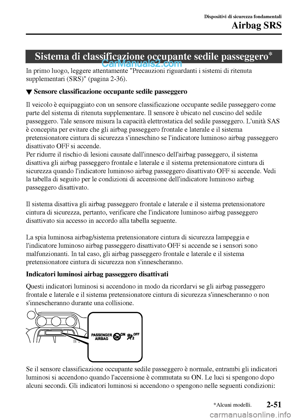 MAZDA MODEL MX-5 RF 2017  Manuale del proprietario (in Italian) Sistema di classificazione occupante sedile passeggero*
In primo luogo, leggere attentamente "Precauzioni riguardanti i sistemi di ritenuta
supplementari (SRS)" (pagina 2-36).
▼Sensore classificazio
