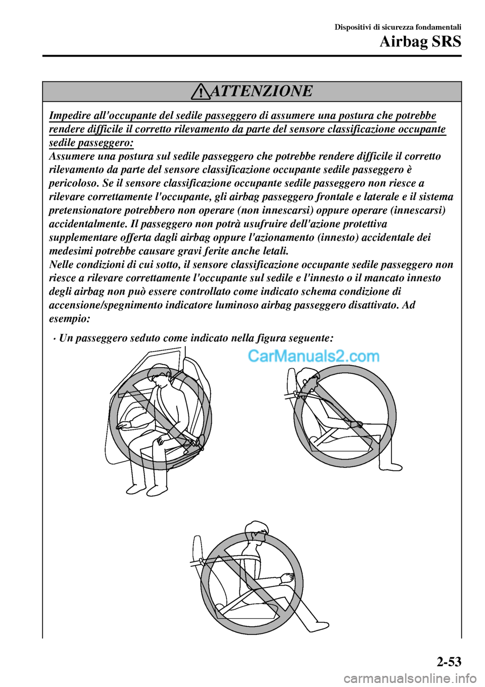 MAZDA MODEL MX-5 RF 2017 Manuale del proprietario (in Italian) ATTENZIONE
Impedire alloccupante del sedile passeggero di assumere una postura che potrebbe
rendere difficile il corretto rilevamento da parte del sensore classificazione occupante
sedile passeggero: MAZDA MODEL MX-5 RF 2017 Manuale del proprietario (in Italian) ATTENZIONE
Impedire alloccupante del sedile passeggero di assumere una postura che potrebbe
rendere difficile il corretto rilevamento da parte del sensore classificazione occupante
sedile passeggero: