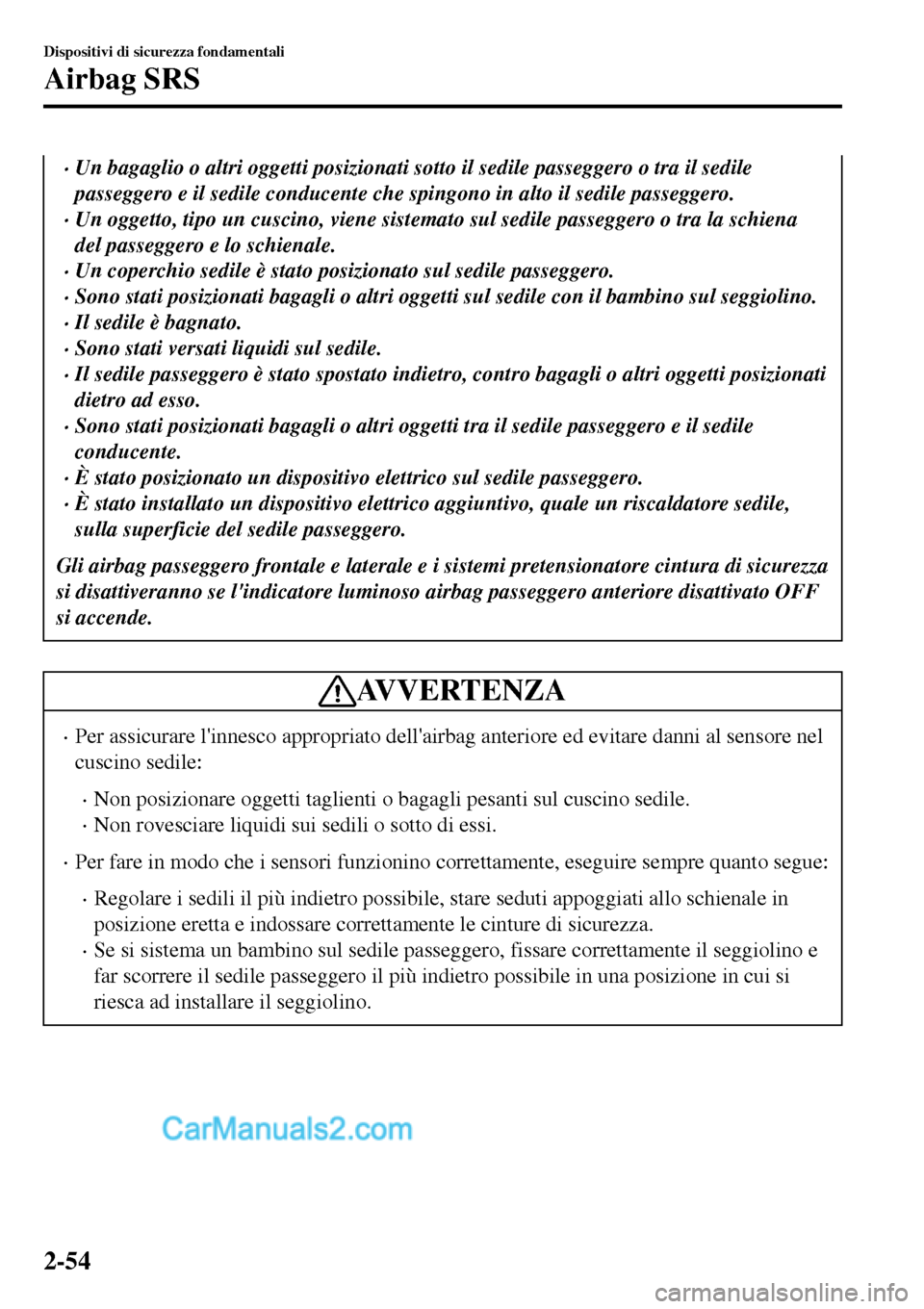 MAZDA MODEL MX-5 RF 2017 Manuale del proprietario (in Italian) •Un bagaglio o altri oggetti posizionati sotto il sedile passeggero o tra il sedile
passeggero e il sedile conducente che spingono in alto il sedile passeggero.
•Un oggetto, tipo un cuscino, viene MAZDA MODEL MX-5 RF 2017 Manuale del proprietario (in Italian) •Un bagaglio o altri oggetti posizionati sotto il sedile passeggero o tra il sedile
passeggero e il sedile conducente che spingono in alto il sedile passeggero.
•Un oggetto, tipo un cuscino, viene