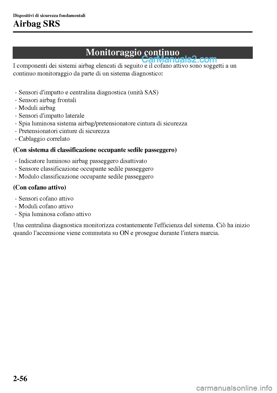 MAZDA MODEL MX-5 RF 2017 Manuale del proprietario (in Italian) Monitoraggio continuo
I componenti dei sistemi airbag elencati di seguito e il cofano attivo sono soggetti a un
continuo monitoraggio da parte di un sistema diagnostico:
•Sensori dimpatto e centr MAZDA MODEL MX-5 RF 2017 Manuale del proprietario (in Italian) Monitoraggio continuo
I componenti dei sistemi airbag elencati di seguito e il cofano attivo sono soggetti a un
continuo monitoraggio da parte di un sistema diagnostico:
•Sensori dimpatto e centr