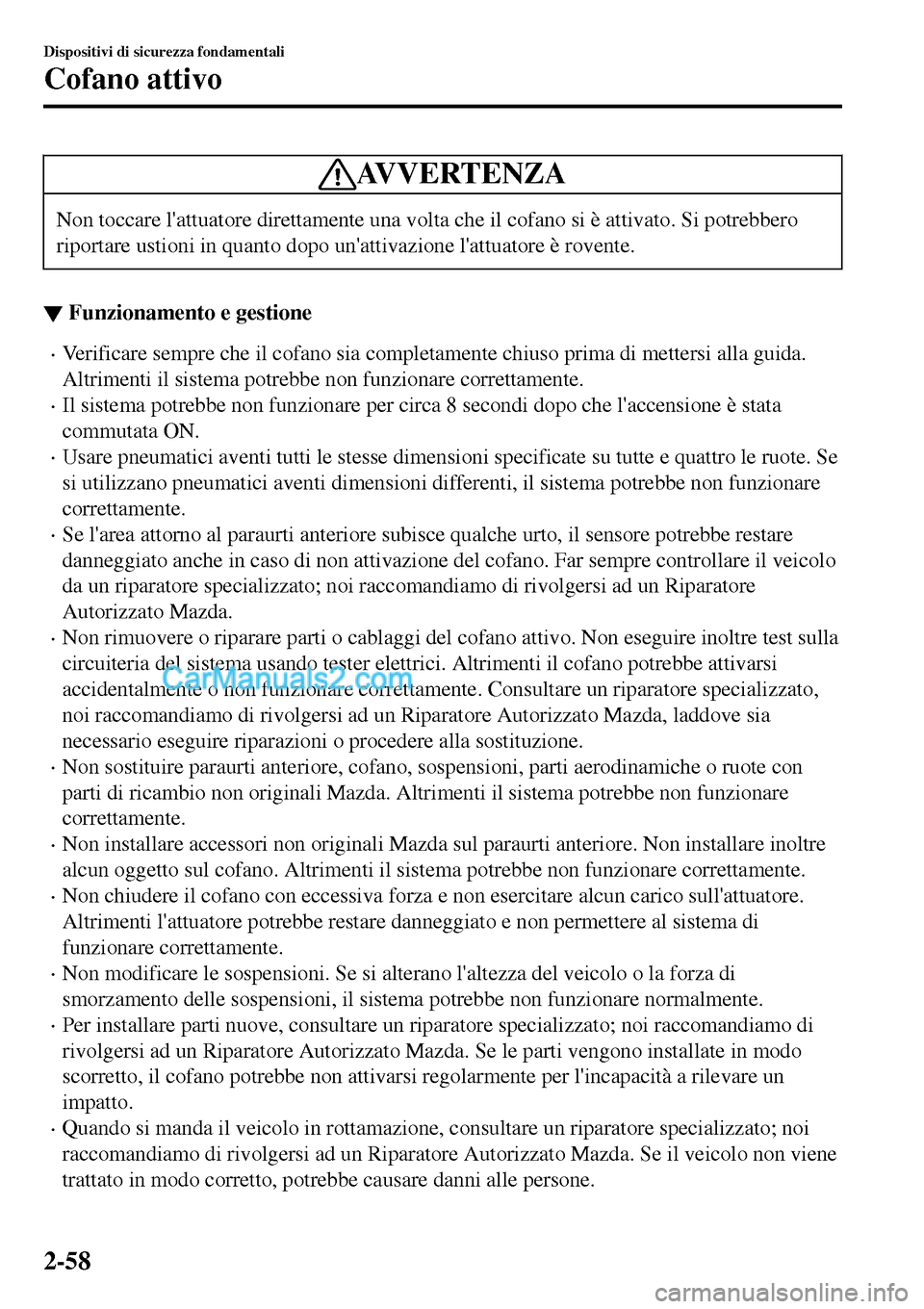 MAZDA MODEL MX-5 RF 2017 Manuale del proprietario (in Italian) AVVERTENZA
Non toccare lattuatore direttamente una volta che il cofano si è attivato. Si potrebbero
riportare ustioni in quanto dopo unattivazione lattuatore è rovente.
▼Funzionamento e gestion MAZDA MODEL MX-5 RF 2017 Manuale del proprietario (in Italian) AVVERTENZA
Non toccare lattuatore direttamente una volta che il cofano si è attivato. Si potrebbero
riportare ustioni in quanto dopo unattivazione lattuatore è rovente.
▼Funzionamento e gestion