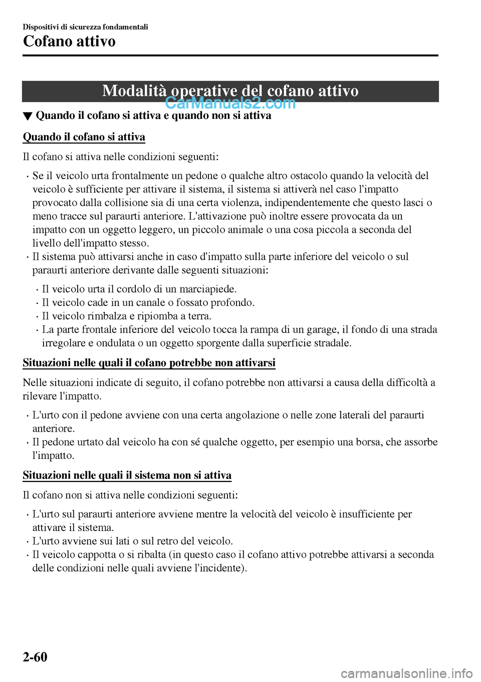 MAZDA MODEL MX-5 RF 2017 Manuale del proprietario (in Italian) Modalità operative del cofano attivo
▼Quando il cofano si attiva e quando non si attiva
Quando il cofano si attiva
Il cofano si attiva nelle condizioni seguenti:
•Se il veicolo urta frontalmente MAZDA MODEL MX-5 RF 2017 Manuale del proprietario (in Italian) Modalità operative del cofano attivo
▼Quando il cofano si attiva e quando non si attiva
Quando il cofano si attiva
Il cofano si attiva nelle condizioni seguenti:
•Se il veicolo urta frontalmente