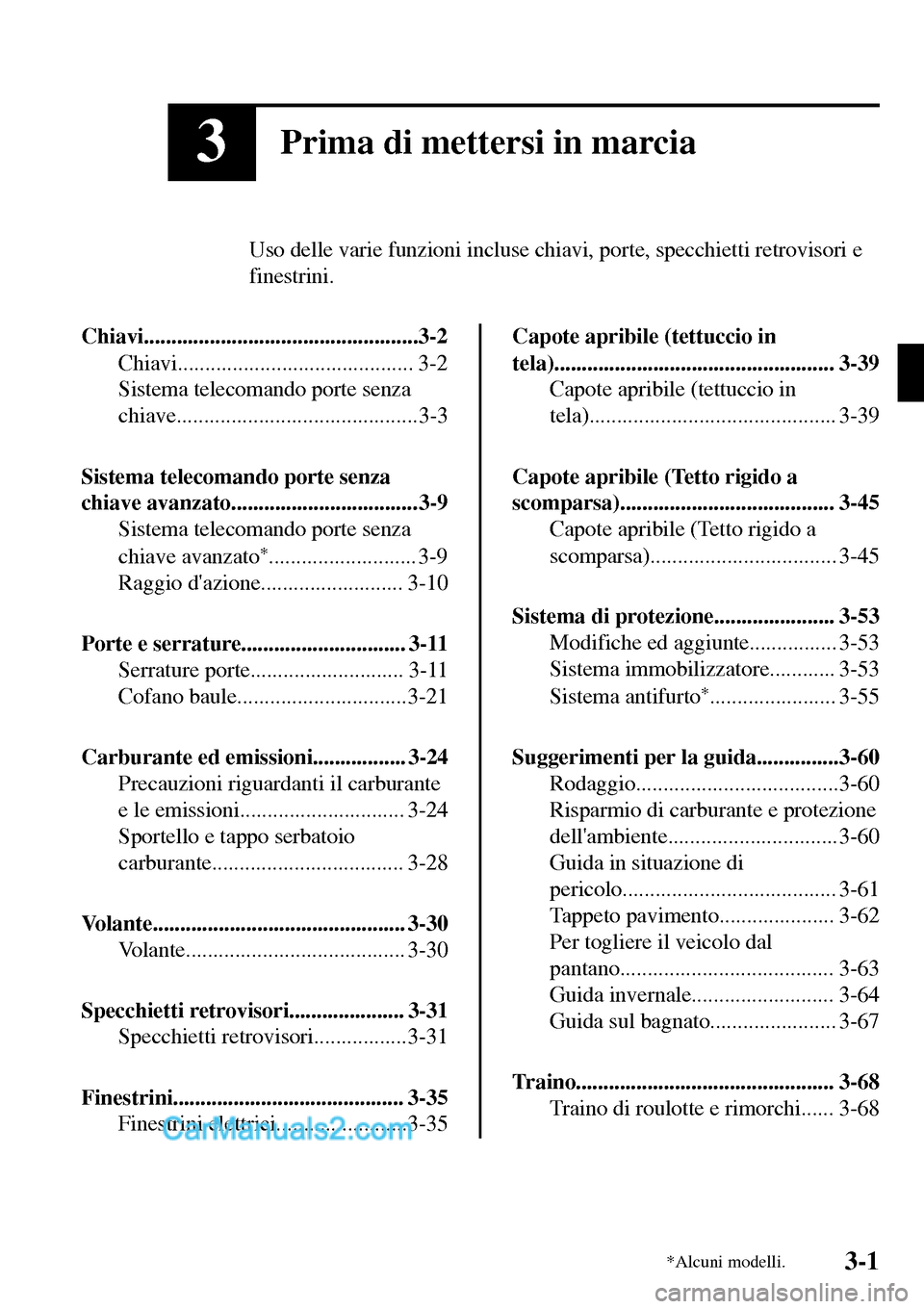 MAZDA MODEL MX-5 RF 2017 Manuale del proprietario (in Italian) 3Prima di mettersi in marcia
Uso delle varie funzioni incluse chiavi, porte, specchietti retrovisori e
finestrini.
Chiavi..................................................3-2
Chiavi................... MAZDA MODEL MX-5 RF 2017 Manuale del proprietario (in Italian) 3Prima di mettersi in marcia
Uso delle varie funzioni incluse chiavi, porte, specchietti retrovisori e
finestrini.
Chiavi..................................................3-2
Chiavi...................