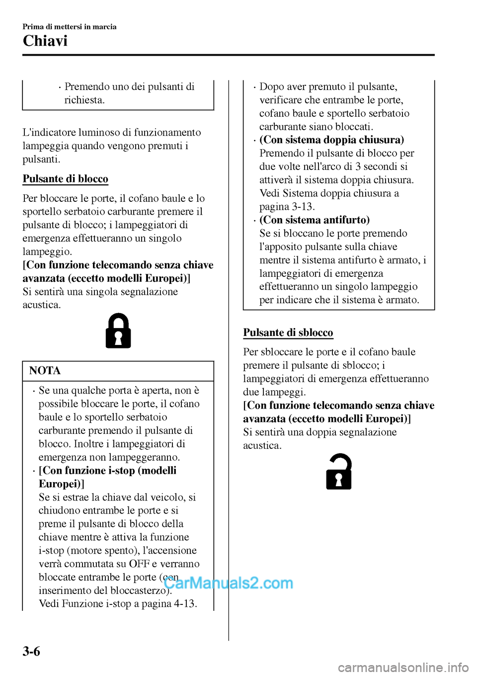 MAZDA MODEL MX-5 RF 2017 Manuale del proprietario (in Italian) •Premendo uno dei pulsanti di
richiesta.
Lindicatore luminoso di funzionamento
lampeggia quando vengono premuti i
pulsanti.
Pulsante di blocco
Per bloccare le porte, il cofano baule e lo
sportello MAZDA MODEL MX-5 RF 2017 Manuale del proprietario (in Italian) •Premendo uno dei pulsanti di
richiesta.
Lindicatore luminoso di funzionamento
lampeggia quando vengono premuti i
pulsanti.
Pulsante di blocco
Per bloccare le porte, il cofano baule e lo
sportello