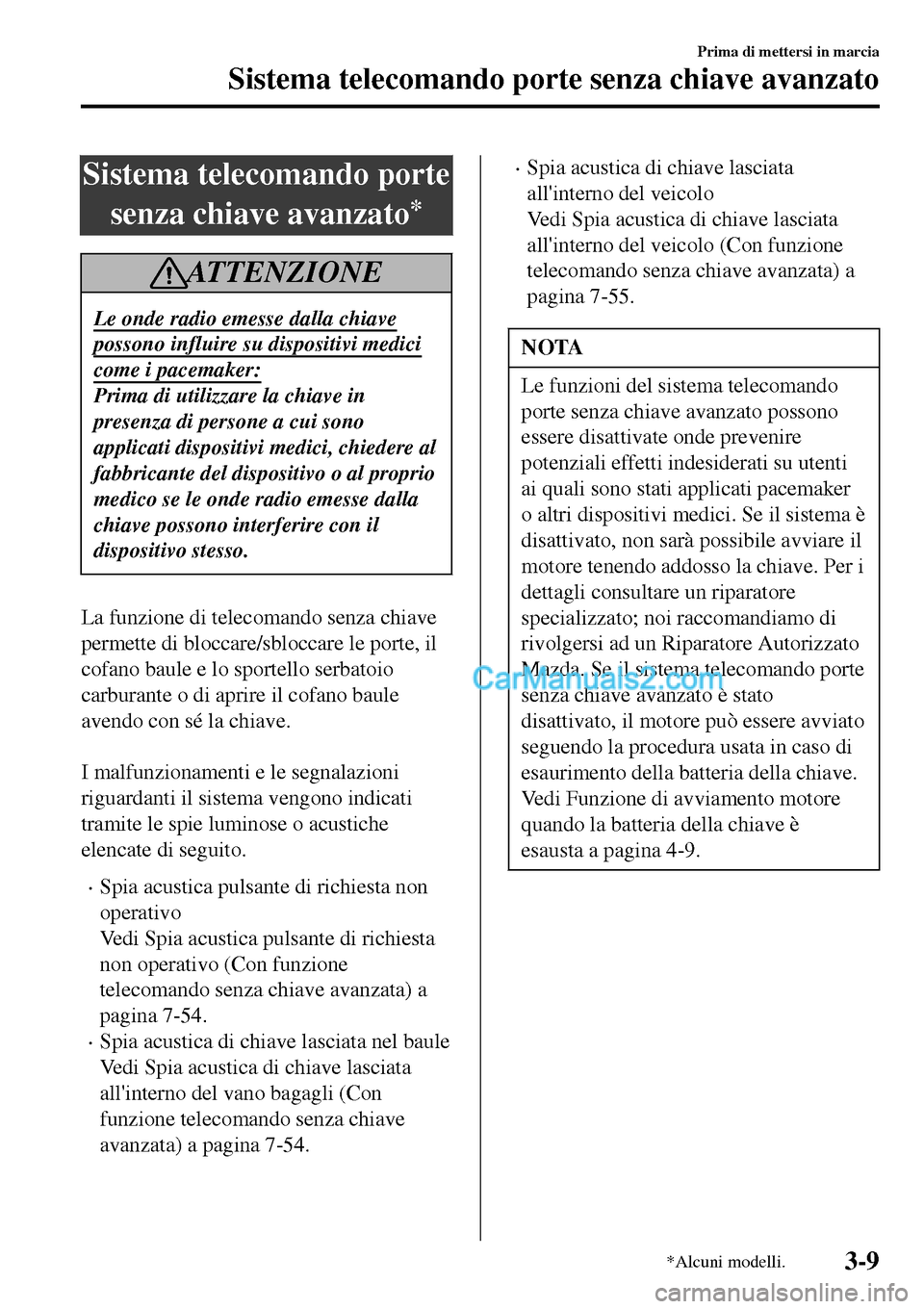 MAZDA MODEL MX-5 RF 2017 Manuale del proprietario (in Italian) Sistema telecomando porte
senza chiave avanzato
*
AT T E N Z I O N E
Le onde radio emesse dalla chiave
possono influire su dispositivi medici
come i pacemaker:
Prima di utilizzare la chiave in
presenz MAZDA MODEL MX-5 RF 2017 Manuale del proprietario (in Italian) Sistema telecomando porte
senza chiave avanzato
*
AT T E N Z I O N E
Le onde radio emesse dalla chiave
possono influire su dispositivi medici
come i pacemaker:
Prima di utilizzare la chiave in
presenz