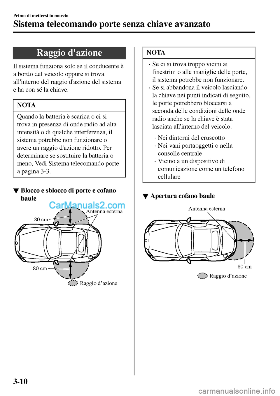 MAZDA MODEL MX-5 RF 2017 Manuale del proprietario (in Italian) Raggio dazione
Il sistema funziona solo se il conducente è
a bordo del veicolo oppure si trova
allinterno del raggio dazione del sistema
e ha con sé la chiave.
NOTA
Quando la batteria è scarica MAZDA MODEL MX-5 RF 2017 Manuale del proprietario (in Italian) Raggio dazione
Il sistema funziona solo se il conducente è
a bordo del veicolo oppure si trova
allinterno del raggio dazione del sistema
e ha con sé la chiave.
NOTA
Quando la batteria è scarica