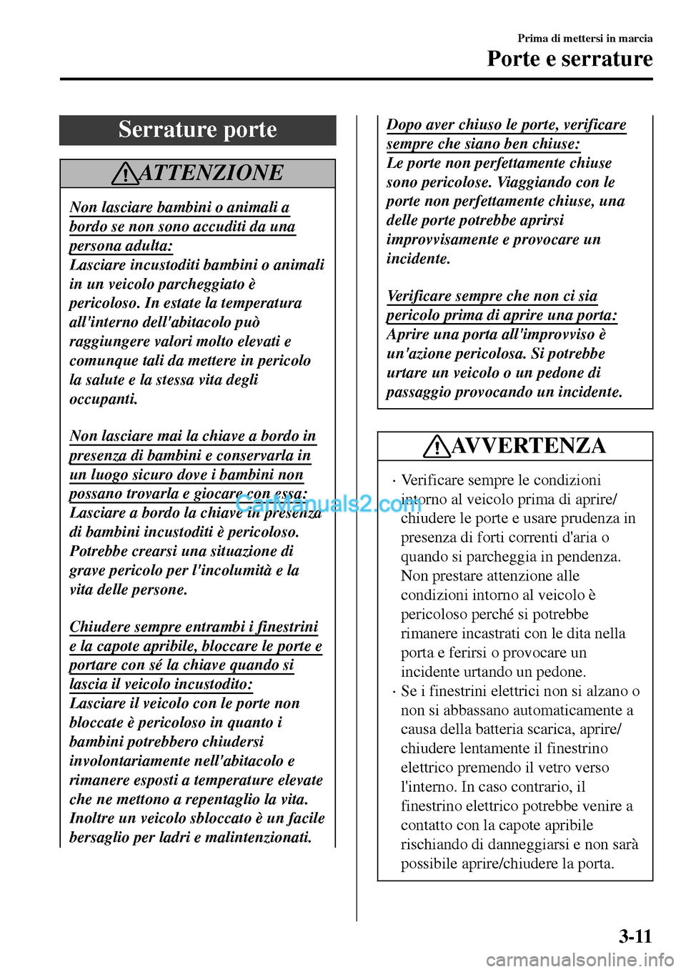 MAZDA MODEL MX-5 RF 2017 Manuale del proprietario (in Italian) Serrature porte
AT T E N Z I O N E
Non lasciare bambini o animali a
bordo se non sono accuditi da una
persona adulta:
Lasciare incustoditi bambini o animali
in un veicolo parcheggiato è
pericoloso. I MAZDA MODEL MX-5 RF 2017 Manuale del proprietario (in Italian) Serrature porte
AT T E N Z I O N E
Non lasciare bambini o animali a
bordo se non sono accuditi da una
persona adulta:
Lasciare incustoditi bambini o animali
in un veicolo parcheggiato è
pericoloso. I