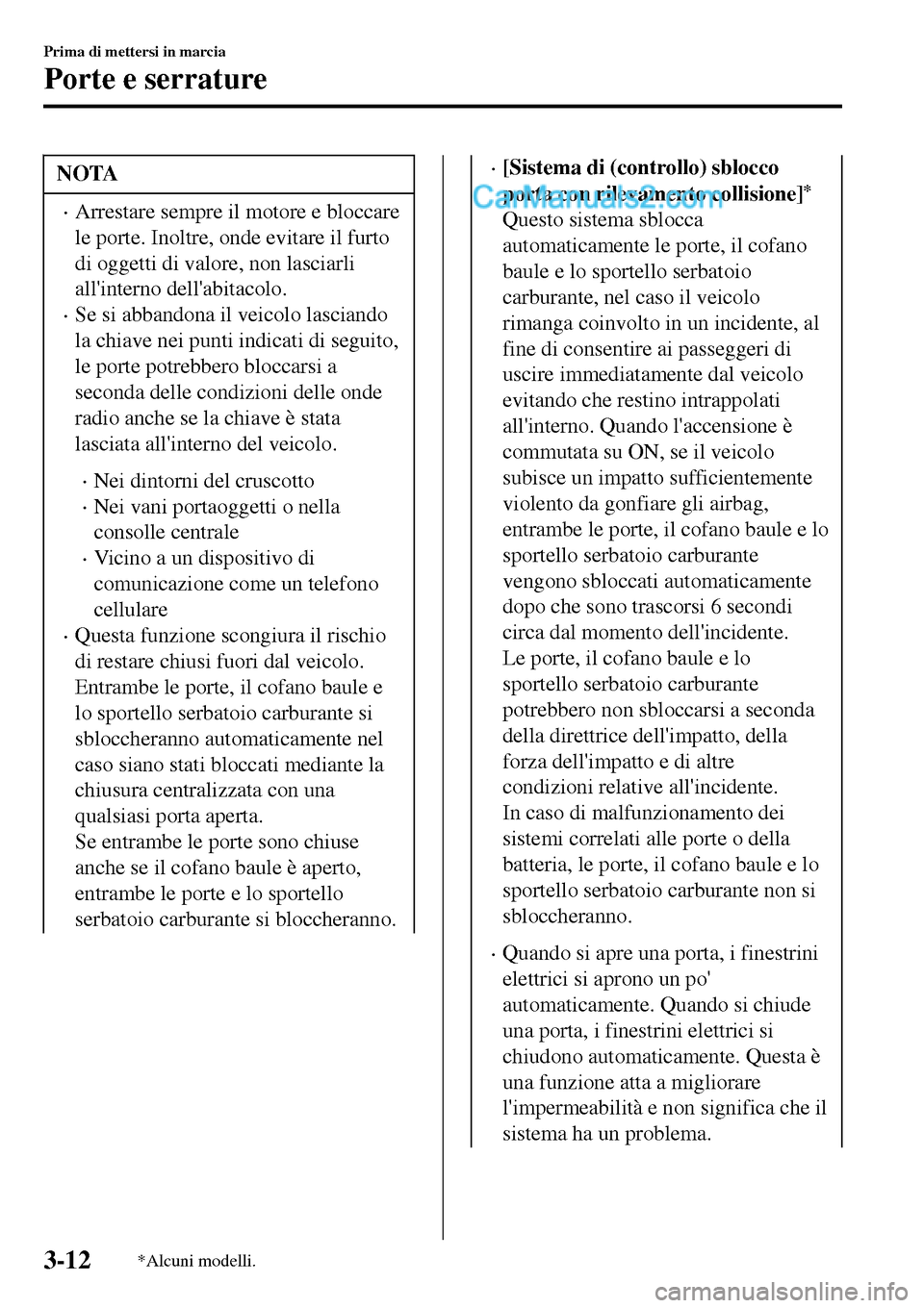 MAZDA MODEL MX-5 RF 2017 Manuale del proprietario (in Italian) NOTA
•Arrestare sempre il motore e bloccare
le porte. Inoltre, onde evitare il furto
di oggetti di valore, non lasciarli
allinterno dellabitacolo.
•Se si abbandona il veicolo lasciando
la chiave MAZDA MODEL MX-5 RF 2017 Manuale del proprietario (in Italian) NOTA
•Arrestare sempre il motore e bloccare
le porte. Inoltre, onde evitare il furto
di oggetti di valore, non lasciarli
allinterno dellabitacolo.
•Se si abbandona il veicolo lasciando
la chiave