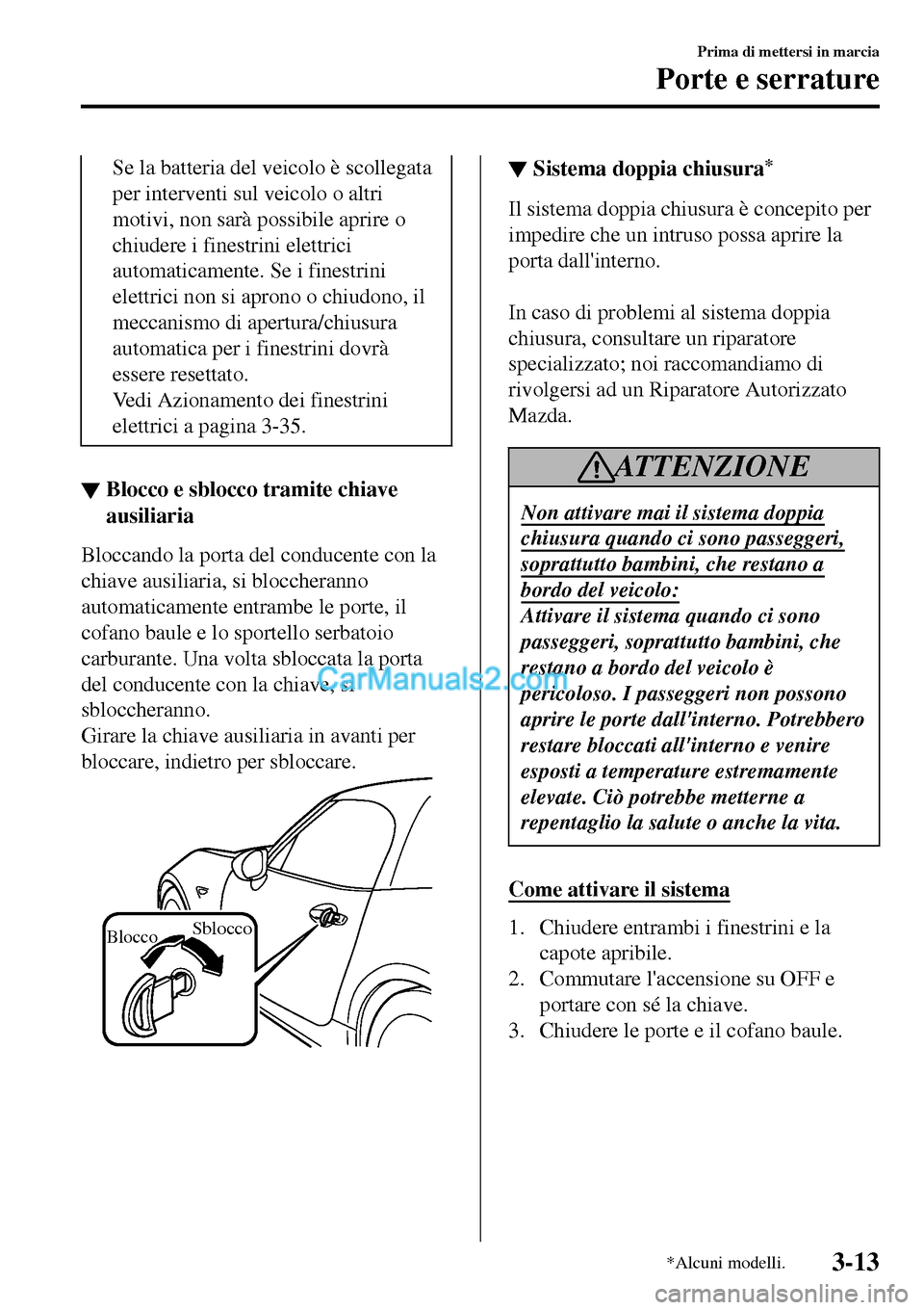 MAZDA MODEL MX-5 RF 2017 Manuale del proprietario (in Italian) Se la batteria del veicolo è scollegata
per interventi sul veicolo o altri
motivi, non sarà possibile aprire o
chiudere i finestrini elettrici
automaticamente. Se i finestrini
elettrici non si apron MAZDA MODEL MX-5 RF 2017 Manuale del proprietario (in Italian) Se la batteria del veicolo è scollegata
per interventi sul veicolo o altri
motivi, non sarà possibile aprire o
chiudere i finestrini elettrici
automaticamente. Se i finestrini
elettrici non si apron