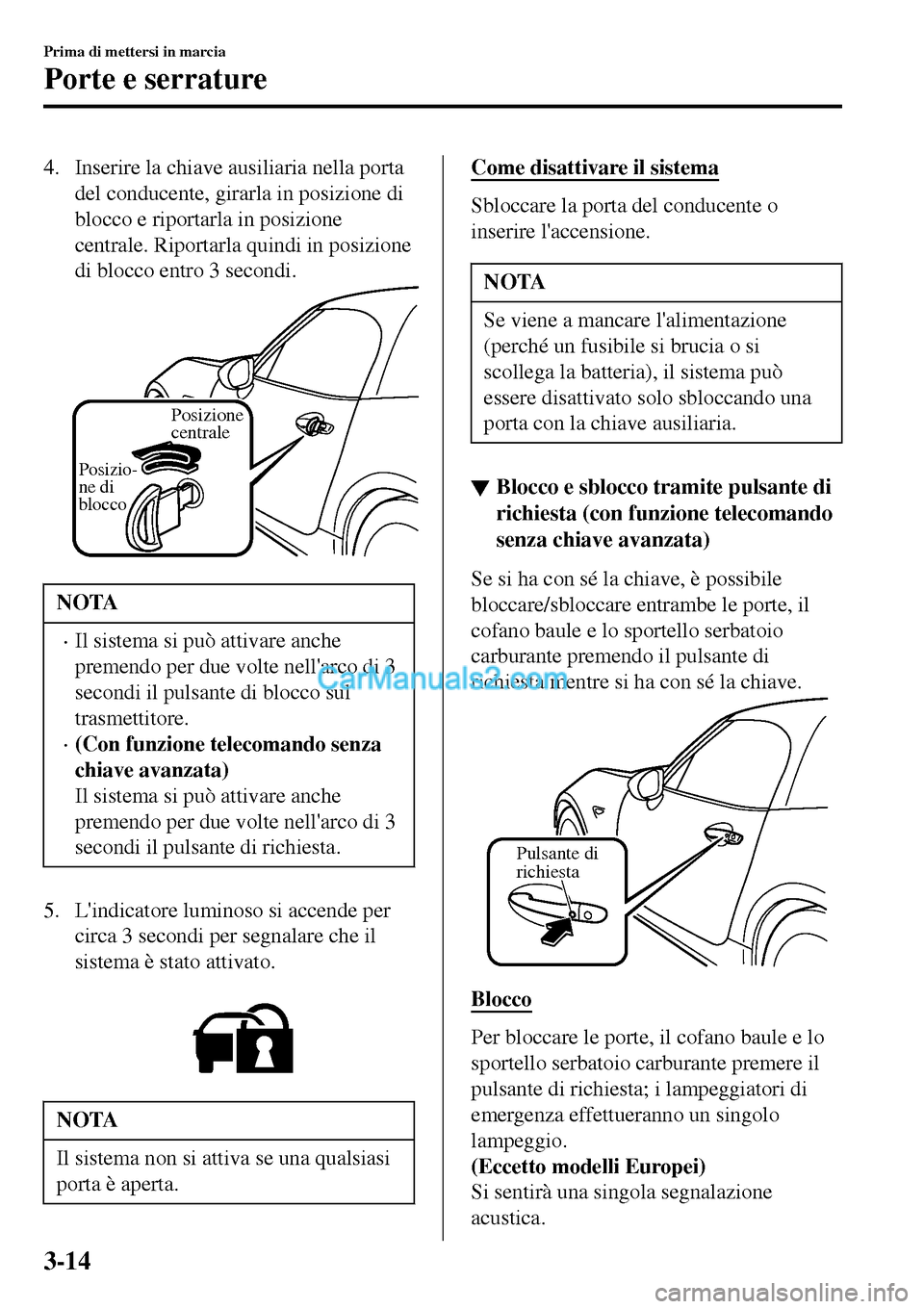 MAZDA MODEL MX-5 RF 2017 Manuale del proprietario (in Italian) 4. Inserire la chiave ausiliaria nella porta
del conducente, girarla in posizione di
blocco e riportarla in posizione
centrale. Riportarla quindi in posizione
di blocco entro 3 secondi.
Posizione
cen MAZDA MODEL MX-5 RF 2017 Manuale del proprietario (in Italian) 4. Inserire la chiave ausiliaria nella porta
del conducente, girarla in posizione di
blocco e riportarla in posizione
centrale. Riportarla quindi in posizione
di blocco entro 3 secondi.
Posizione
cen