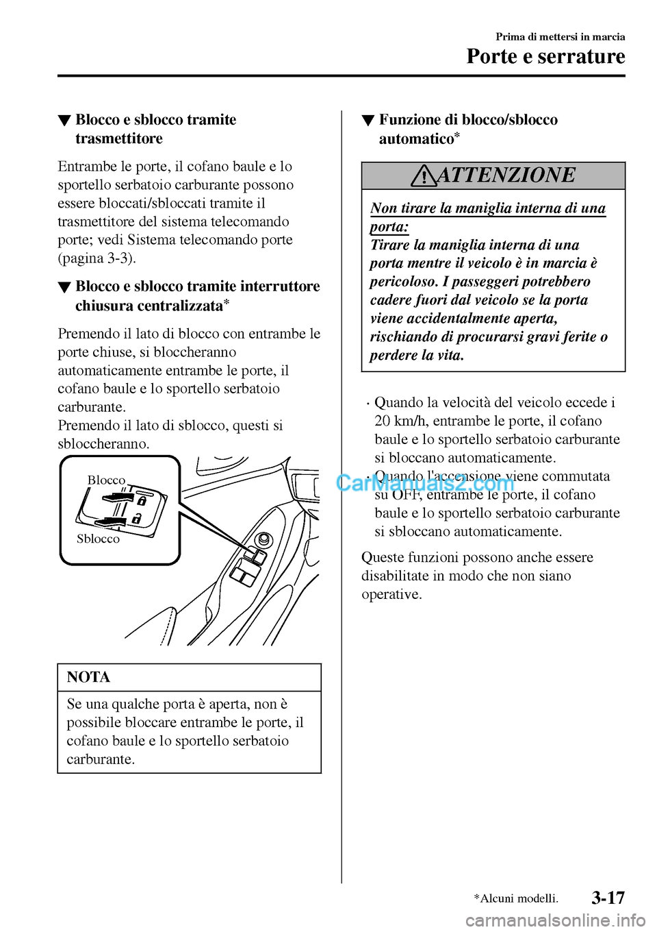 MAZDA MODEL MX-5 RF 2017 Manuale del proprietario (in Italian) ▼Blocco e sblocco tramite
trasmettitore
Entrambe le porte, il cofano baule e lo
sportello serbatoio carburante possono
essere bloccati/sbloccati tramite il
trasmettitore del sistema telecomando
port MAZDA MODEL MX-5 RF 2017 Manuale del proprietario (in Italian) ▼Blocco e sblocco tramite
trasmettitore
Entrambe le porte, il cofano baule e lo
sportello serbatoio carburante possono
essere bloccati/sbloccati tramite il
trasmettitore del sistema telecomando
port