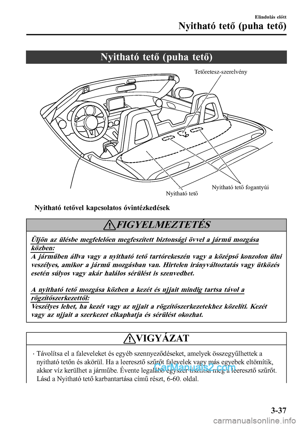MAZDA MODEL MX-5 RF 2017  Kezelési útmutató (in Hungarian) Nyitható tető (puha tető)
Tetőretesz-szerelvény
Nyitható tető fogantyúi
Nyitható tető
ttNyitható tetővel kapcsolatos óvintézkedések
FIGYELMEZTETÉS
Üljön az ülésbe megfelelően megf