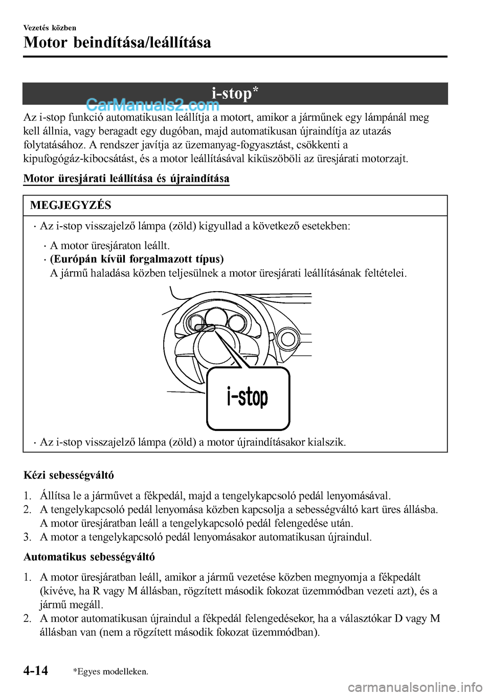MAZDA MODEL MX-5 RF 2017  Kezelési útmutató (in Hungarian) i-stop*
Az i-stop funkció automatikusan leállítja a motort, amikor a járműnek egy lámpánál meg
kell állnia, vagy beragadt egy dugóban, majd automatikusan újraindítja az utazás
folytatás