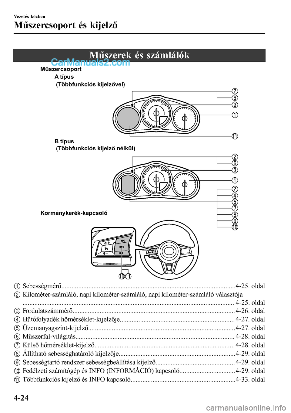 MAZDA MODEL MX-5 RF 2017  Kezelési útmutató (in Hungarian) Műszerek és számlálók
A típus
B típus 
Kormánykerék-kapcsoló (Többfunkciós kijelzővel)
 (Többfunkciós kijelző nélkül) Műszercsoport
1Sebességmérő.................................