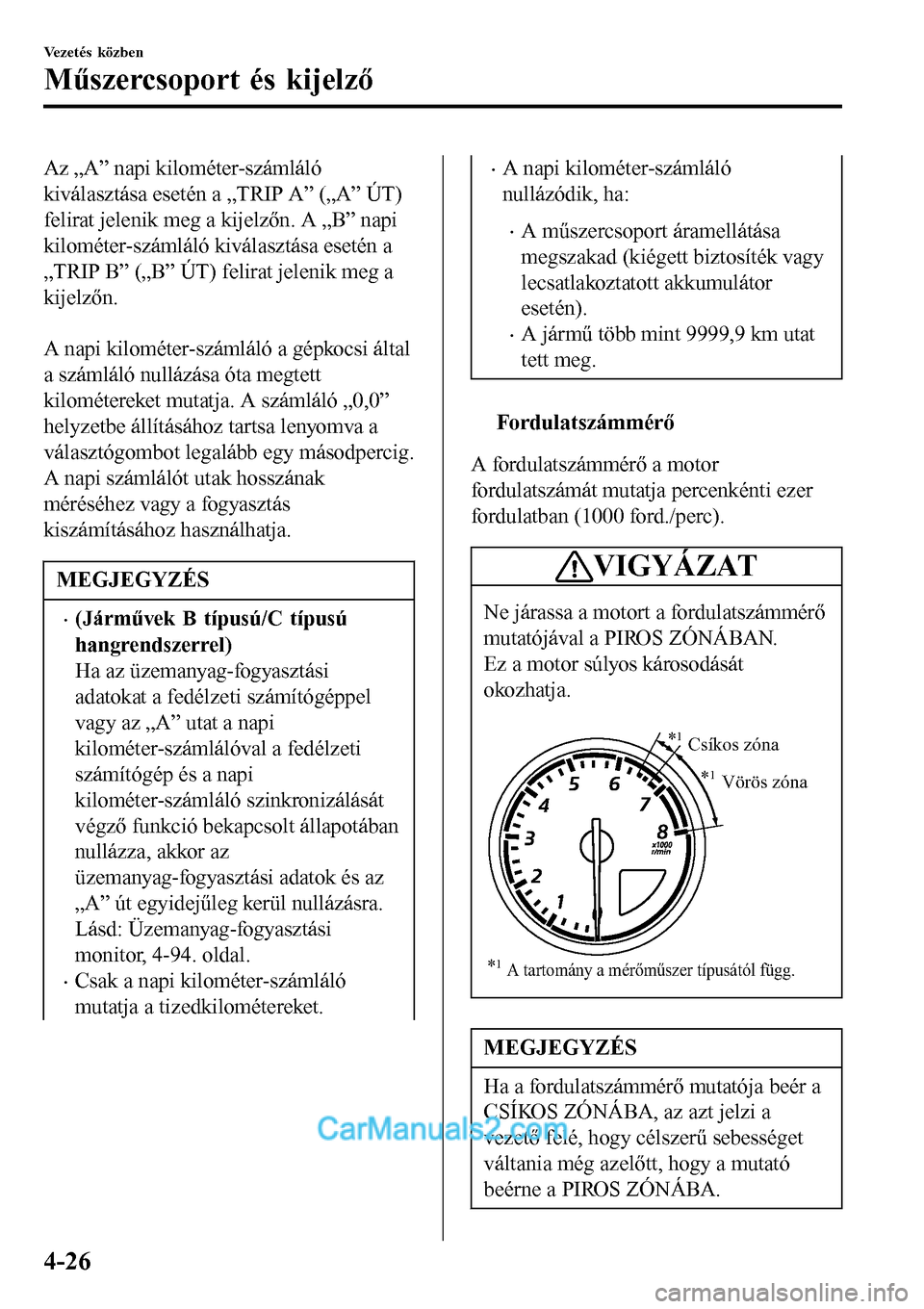 MAZDA MODEL MX-5 RF 2017  Kezelési útmutató (in Hungarian) Az „A” napi kilométer-számláló
kiválasztása esetén a „TRIP A” („A” ÚT)
felirat jelenik meg a kijelzőn. A „B” napi
kilométer-számláló kiválasztása esetén a
„TRIP B” 