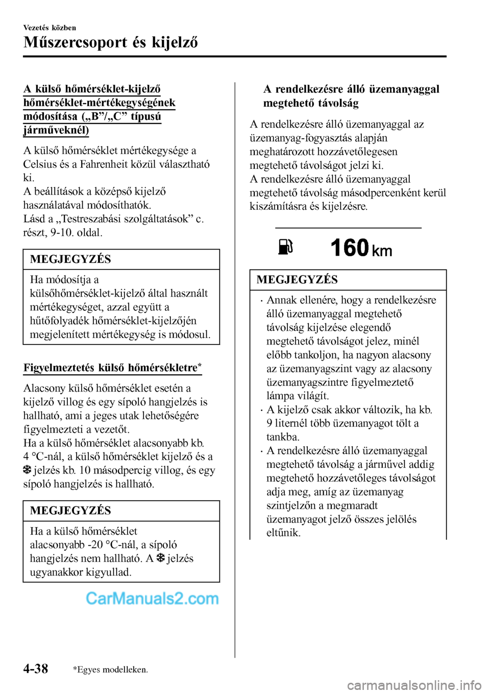 MAZDA MODEL MX-5 RF 2017 Kezelési útmutató (in Hungarian) A külső hőmérséklet-kijelző
hőmérséklet-mértékegységének
módosítása („B”/„C” típusú
járműveknél)
A külső hőmérséklet mértékegysége a
Celsius és a Fahrenheit köz MAZDA MODEL MX-5 RF 2017 Kezelési útmutató (in Hungarian) A külső hőmérséklet-kijelző
hőmérséklet-mértékegységének
módosítása („B”/„C” típusú
járműveknél)
A külső hőmérséklet mértékegysége a
Celsius és a Fahrenheit köz