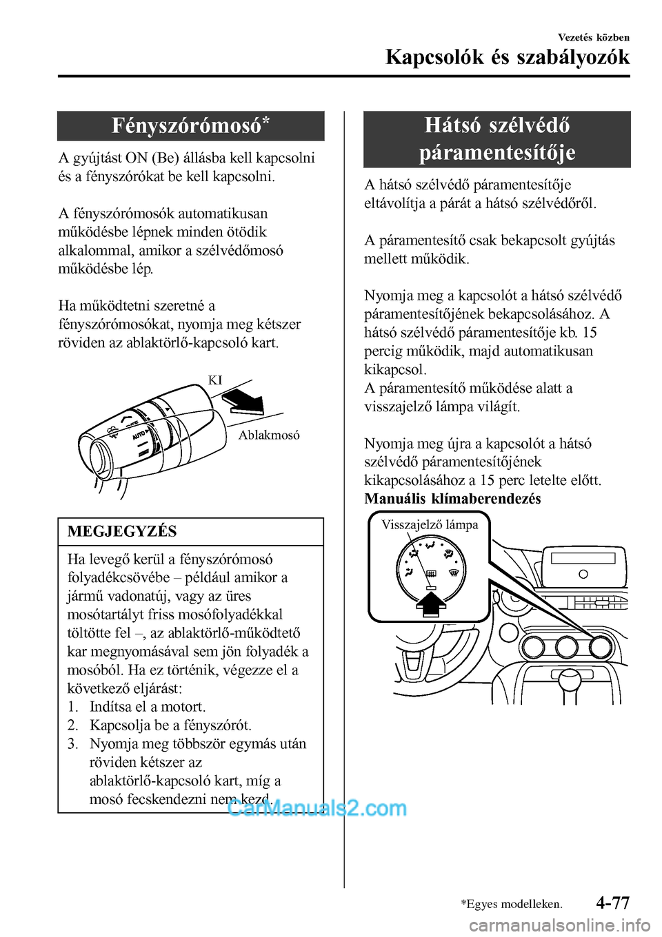 MAZDA MODEL MX-5 RF 2017 Kezelési útmutató (in Hungarian) Fényszórómosó*
A gyújtást ON (Be) állásba kell kapcsolni
és a fényszórókat be kell kapcsolni.
A fényszórómosók automatikusan
működésbe lépnek minden ötödik
alkalommal, amikor a MAZDA MODEL MX-5 RF 2017 Kezelési útmutató (in Hungarian) Fényszórómosó*
A gyújtást ON (Be) állásba kell kapcsolni
és a fényszórókat be kell kapcsolni.
A fényszórómosók automatikusan
működésbe lépnek minden ötödik
alkalommal, amikor a