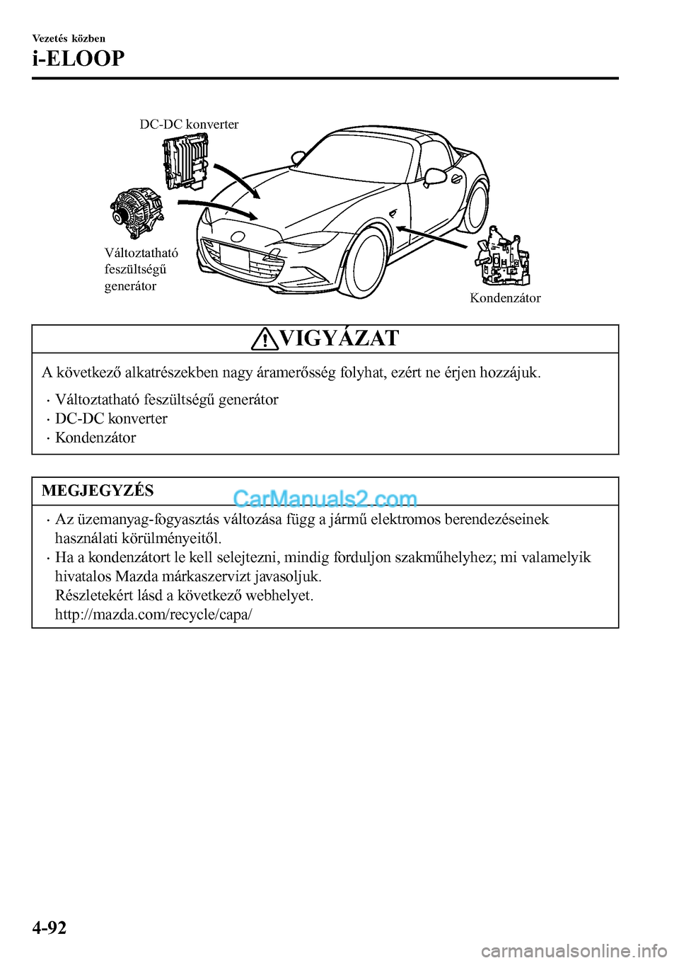 MAZDA MODEL MX-5 RF 2017 Kezelési útmutató (in Hungarian) Változtatható
feszültségű
generátor
Kondenzátor DC-DC konverter
VIGYÁZAT
A következő alkatrészekben nagy áramerősség folyhat, ezért ne érjen hozzájuk.
•Változtatható feszültsé MAZDA MODEL MX-5 RF 2017 Kezelési útmutató (in Hungarian) Változtatható
feszültségű
generátor
Kondenzátor DC-DC konverter
VIGYÁZAT
A következő alkatrészekben nagy áramerősség folyhat, ezért ne érjen hozzájuk.
•Változtatható feszültsé