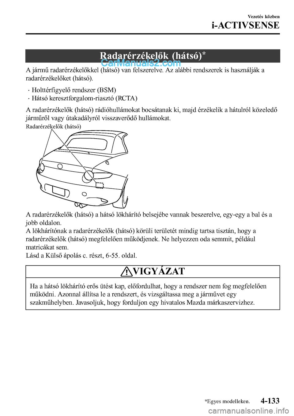 MAZDA MODEL MX-5 RF 2017  Kezelési útmutató (in Hungarian) Radarérzékelők (hátsó)*
A jármű radarérzékelőkkel (hátsó) van felszerelve. Az alábbi rendszerek is használják a
radarérzékelőket (hátsó).
•Holttérfigyelő rendszer (BSM)
•Hát