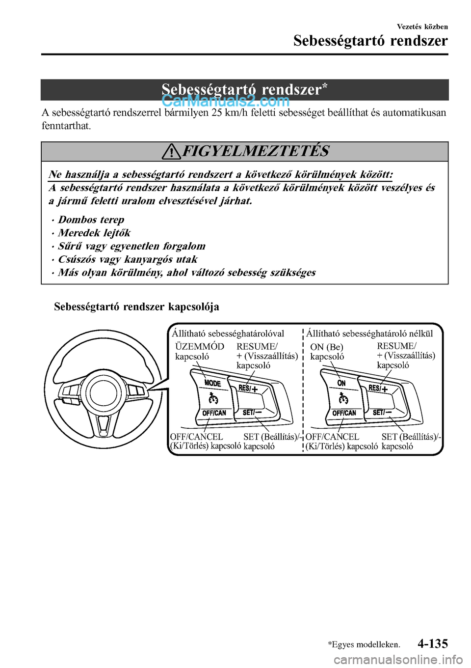 MAZDA MODEL MX-5 RF 2017  Kezelési útmutató (in Hungarian) Sebességtartó rendszer*
A sebességtartó rendszerrel bármilyen 25 km/h feletti sebességet beállíthat és automatikusan
fenntarthat.
FIGYELMEZTETÉS
Ne használja a sebességtartó rendszert a k