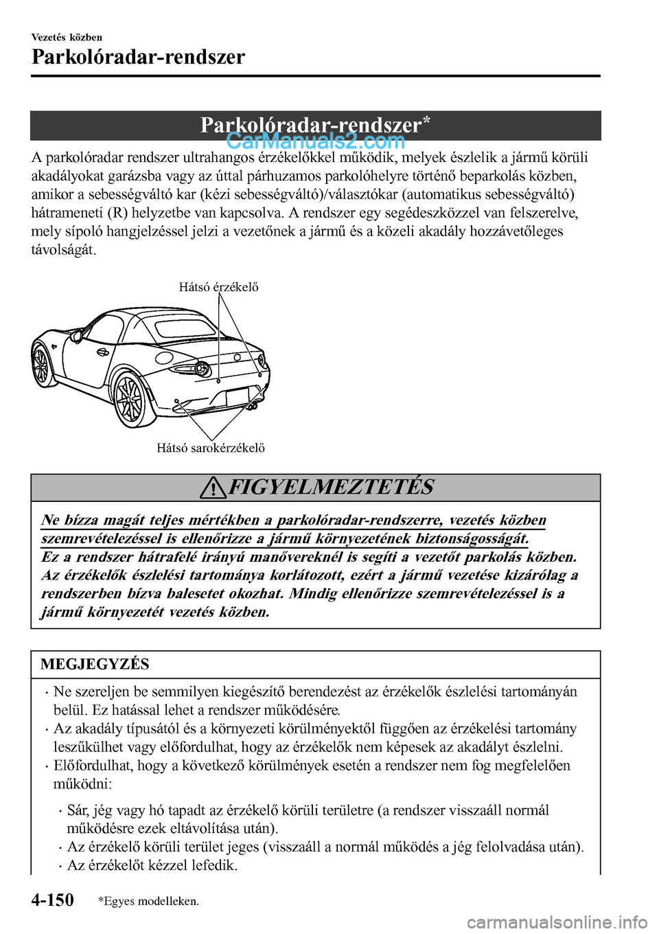 MAZDA MODEL MX-5 RF 2017  Kezelési útmutató (in Hungarian) Parkolóradar-rendszer*
A parkolóradar rendszer ultrahangos érzékelőkkel működik, melyek észlelik a jármű körüli
akadályokat garázsba vagy az úttal párhuzamos parkolóhelyre történő 