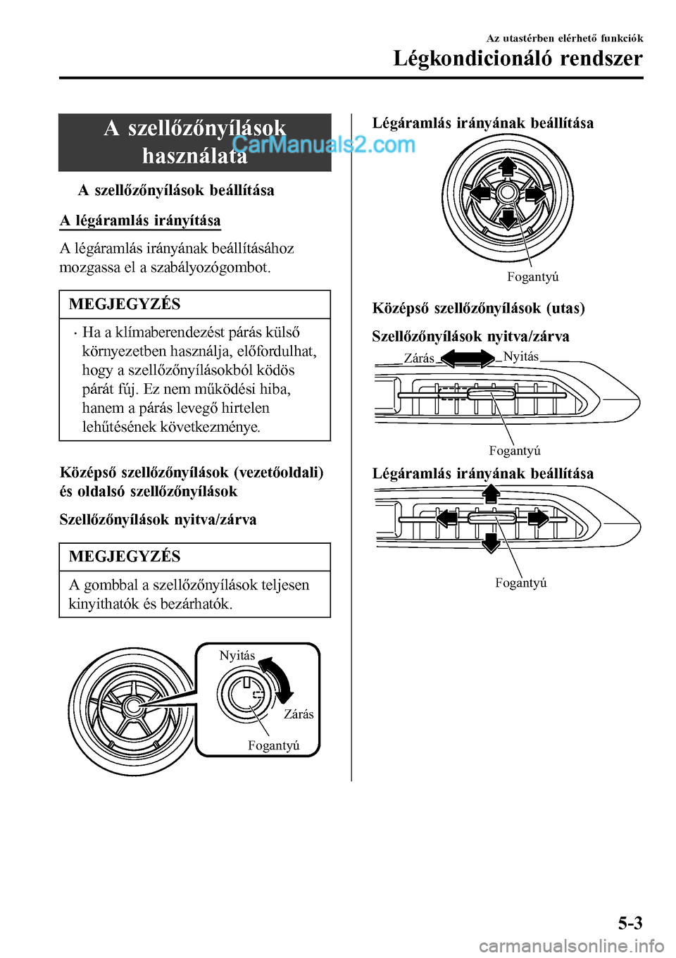 MAZDA MODEL MX-5 RF 2017  Kezelési útmutató (in Hungarian) A szellőzőnyílások
használata
tA szellznyílások beállítása
A légáramlás irányítása
A légáramlás irányának beállításához
mozgassa el a szabályozógombot.
MEGJEGYZÉS
•Ha a