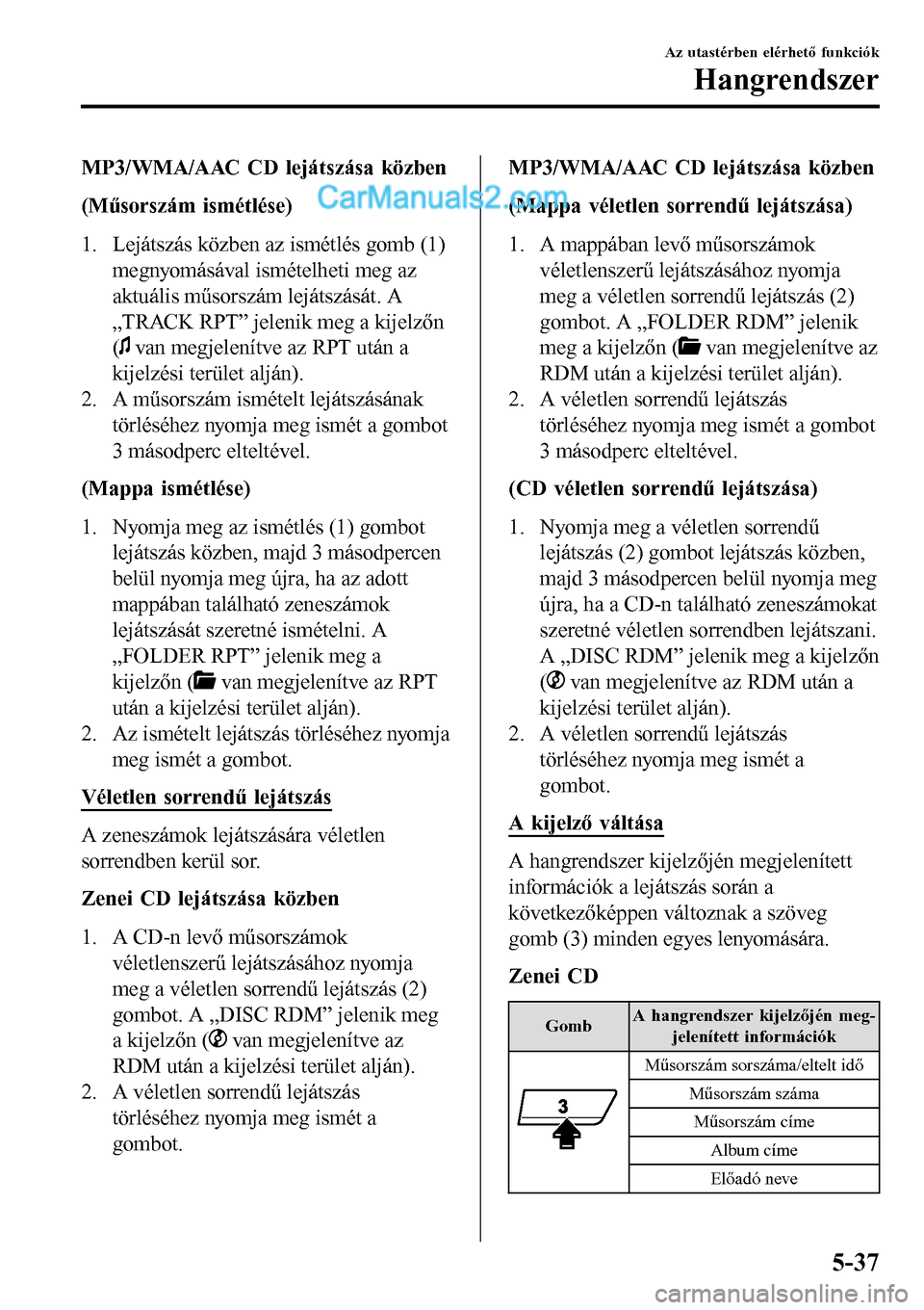 MAZDA MODEL MX-5 RF 2017  Kezelési útmutató (in Hungarian) MP3/WMA/AAC CD lejátszása közben
(Műsorszám ismétlése)
1. Lejátszás közben az ismétlés gomb (1)
megnyomásával ismételheti meg az
aktuális műsorszám lejátszását. A
„TRACK RPT” 