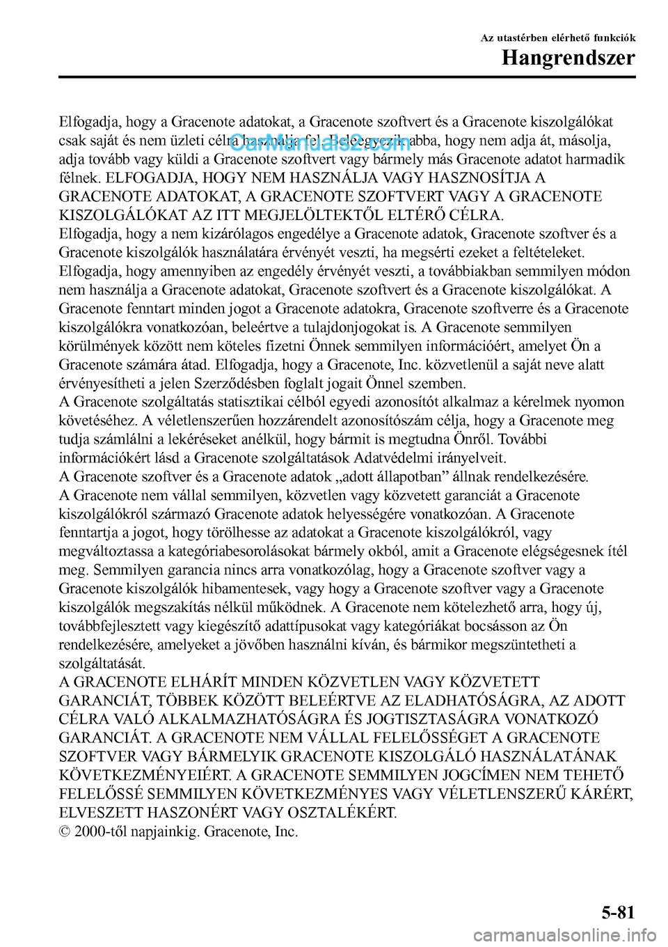 MAZDA MODEL MX-5 RF 2017  Kezelési útmutató (in Hungarian) Elfogadja, hogy a Gracenote adatokat, a Gracenote szoftvert és a Gracenote kiszolgálókat
csak saját és nem üzleti célra használja fel. Beleegyezik abba, hogy nem adja át, másolja,
adja tová