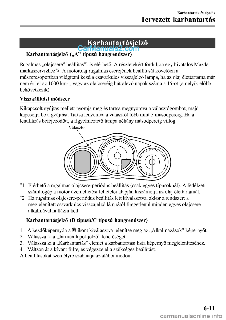 MAZDA MODEL MX-5 RF 2017  Kezelési útmutató (in Hungarian) Karbantartásjelző
tKarbantartásjelz (ŒAŽ típusú hangrendszer)
Rugalmas „olajcsere” beállítás*1 is elérhető. A részletekért forduljon egy hivatalos Mazda
márkaszervizhez
*2. A motor