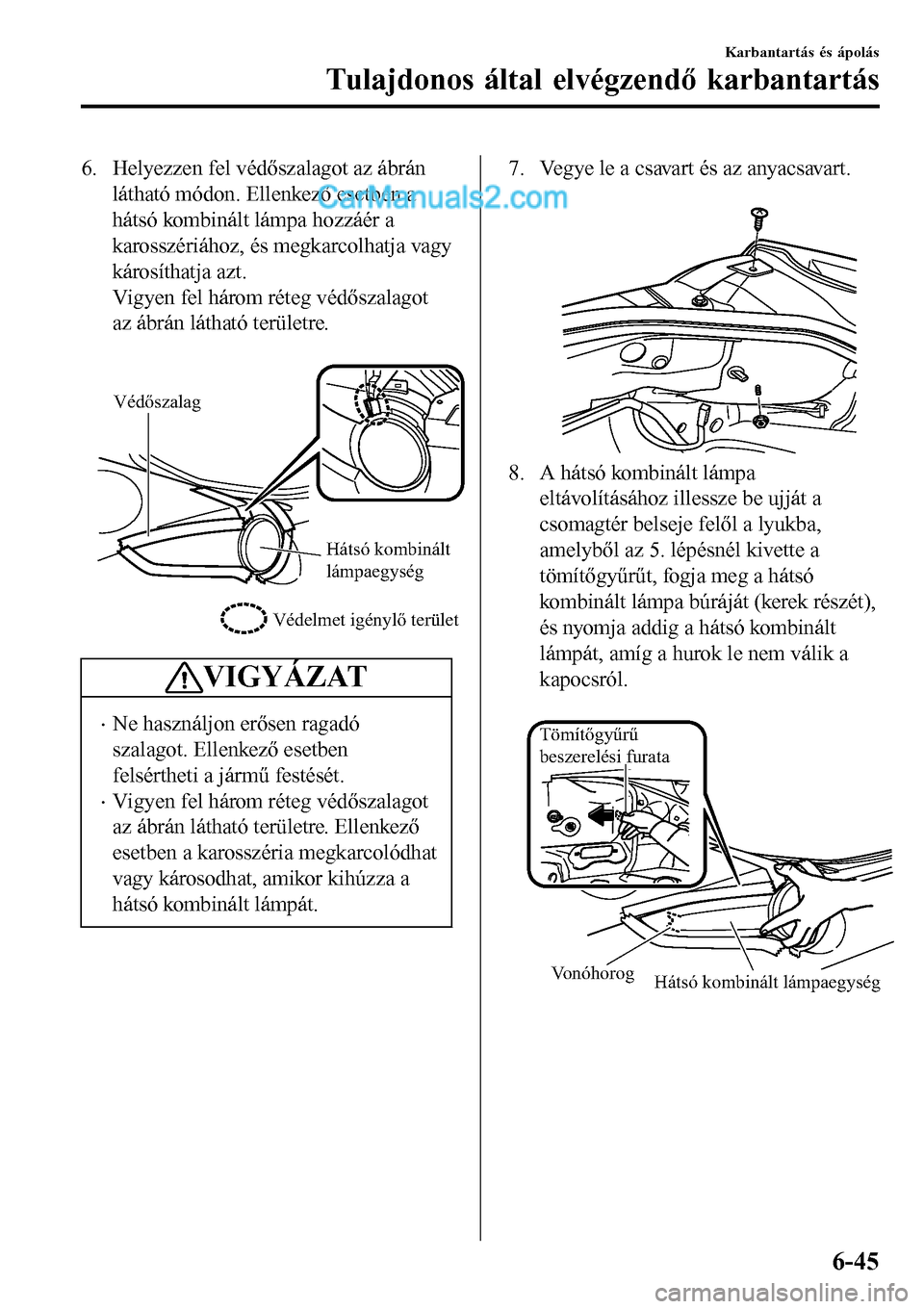 MAZDA MODEL MX-5 RF 2017 Kezelési útmutató (in Hungarian) 6. Helyezzen fel védőszalagot az ábrán
látható módon. Ellenkező esetben a
hátsó kombinált lámpa hozzáér a
karosszériához, és megkarcolhatja vagy
károsíthatja azt.
Vigyen fel három MAZDA MODEL MX-5 RF 2017 Kezelési útmutató (in Hungarian) 6. Helyezzen fel védőszalagot az ábrán
látható módon. Ellenkező esetben a
hátsó kombinált lámpa hozzáér a
karosszériához, és megkarcolhatja vagy
károsíthatja azt.
Vigyen fel három