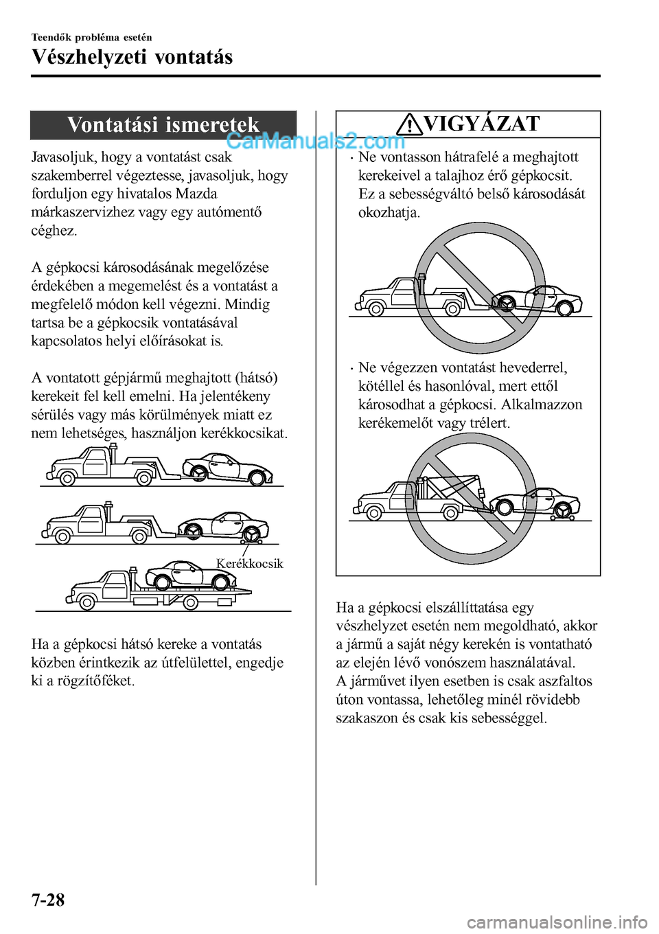 MAZDA MODEL MX-5 RF 2017 Kezelési útmutató (in Hungarian) Vontatási ismeretek
Javasoljuk, hogy a vontatást csak
szakemberrel végeztesse, javasoljuk, hogy
forduljon egy hivatalos Mazda
márkaszervizhez vagy egy autómentő
céghez.
A gépkocsi károsodá MAZDA MODEL MX-5 RF 2017 Kezelési útmutató (in Hungarian) Vontatási ismeretek
Javasoljuk, hogy a vontatást csak
szakemberrel végeztesse, javasoljuk, hogy
forduljon egy hivatalos Mazda
márkaszervizhez vagy egy autómentő
céghez.
A gépkocsi károsodá