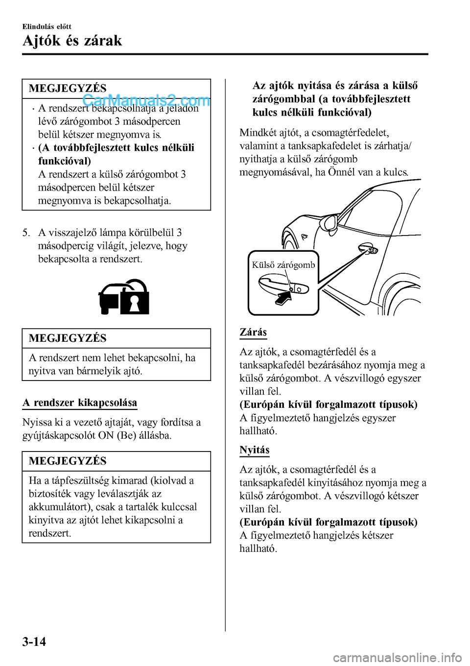MAZDA MODEL MX-5 RF 2017 Kezelési útmutató (in Hungarian) MEGJEGYZÉS
•A rendszert bekapcsolhatja a jeladón
lévő zárógombot 3 másodpercen
belül kétszer megnyomva is.
•(A továbbfejlesztett kulcs nélküli
funkcióval)
A rendszert a külső záró MAZDA MODEL MX-5 RF 2017 Kezelési útmutató (in Hungarian) MEGJEGYZÉS
•A rendszert bekapcsolhatja a jeladón
lévő zárógombot 3 másodpercen
belül kétszer megnyomva is.
•(A továbbfejlesztett kulcs nélküli
funkcióval)
A rendszert a külső záró