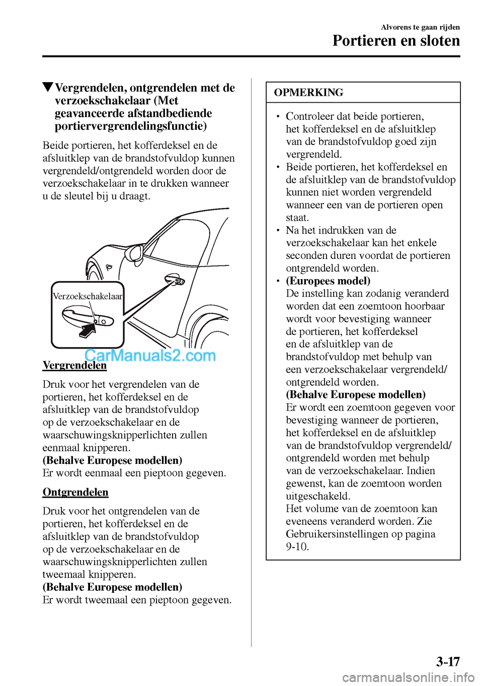MAZDA MODEL MX-5 RF 2017  Handleiding (in Dutch) 3–17
Alvorens te gaan rijden
Portieren en sloten
 Vergrendelen, ontgrendelen met de 
verzoekschakelaar (Met 
geavanceerde afstandbediende 
portiervergrendelingsfunctie)
    Beide portieren, het koff