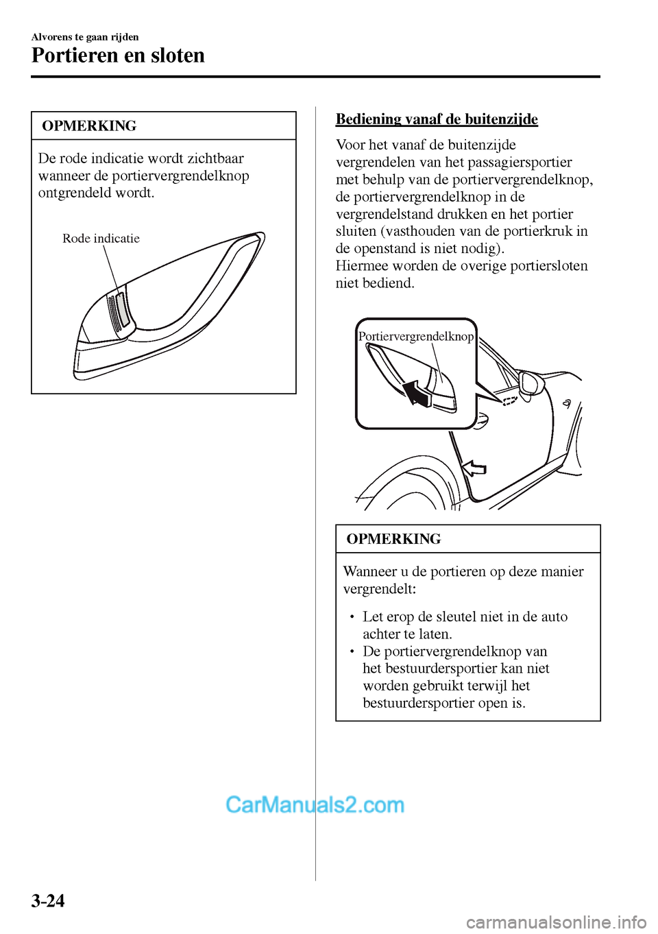 MAZDA MODEL MX-5 RF 2017  Handleiding (in Dutch) 3–24
Alvorens te gaan rijden
Portieren en sloten
 OPMERKING
 De rode indicatie wordt zichtbaar 
wanneer de portiervergrendelknop 
ontgrendeld wordt. 
Rode indicatie
  Bediening vanaf de buitenzijde
