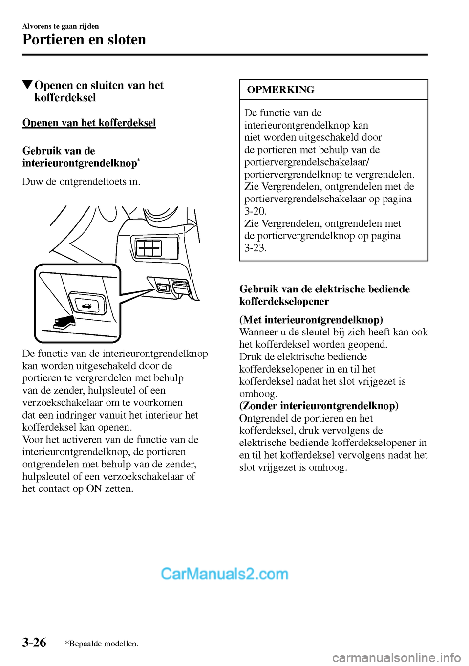 MAZDA MODEL MX-5 RF 2017  Handleiding (in Dutch) 3–26
Alvorens te gaan rijden
Portieren en sloten
*Bepaalde modellen.
 Openen en sluiten van het 
kofferdeksel
    Openen  van  het  kofferdeksel
    Gebruik  van  de 
interieurontgrendelknop 
*
    