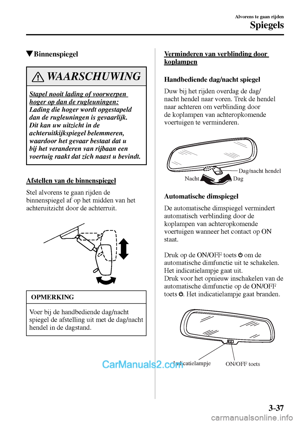 MAZDA MODEL MX-5 RF 2017 Handleiding (in Dutch) 3–37
Alvorens te gaan rijden
Spiegels
Binnenspiegel
WAARSCHUWING
Stapel nooit lading of voorwerpen
hoger op dan de rugleuningen:
Lading die hoger wordt opgestapeld
dan de rugleuningen is geva MAZDA MODEL MX-5 RF 2017 Handleiding (in Dutch) 3–37
Alvorens te gaan rijden
Spiegels
Binnenspiegel
WAARSCHUWING
Stapel nooit lading of voorwerpen
hoger op dan de rugleuningen:
Lading die hoger wordt opgestapeld
dan de rugleuningen is geva