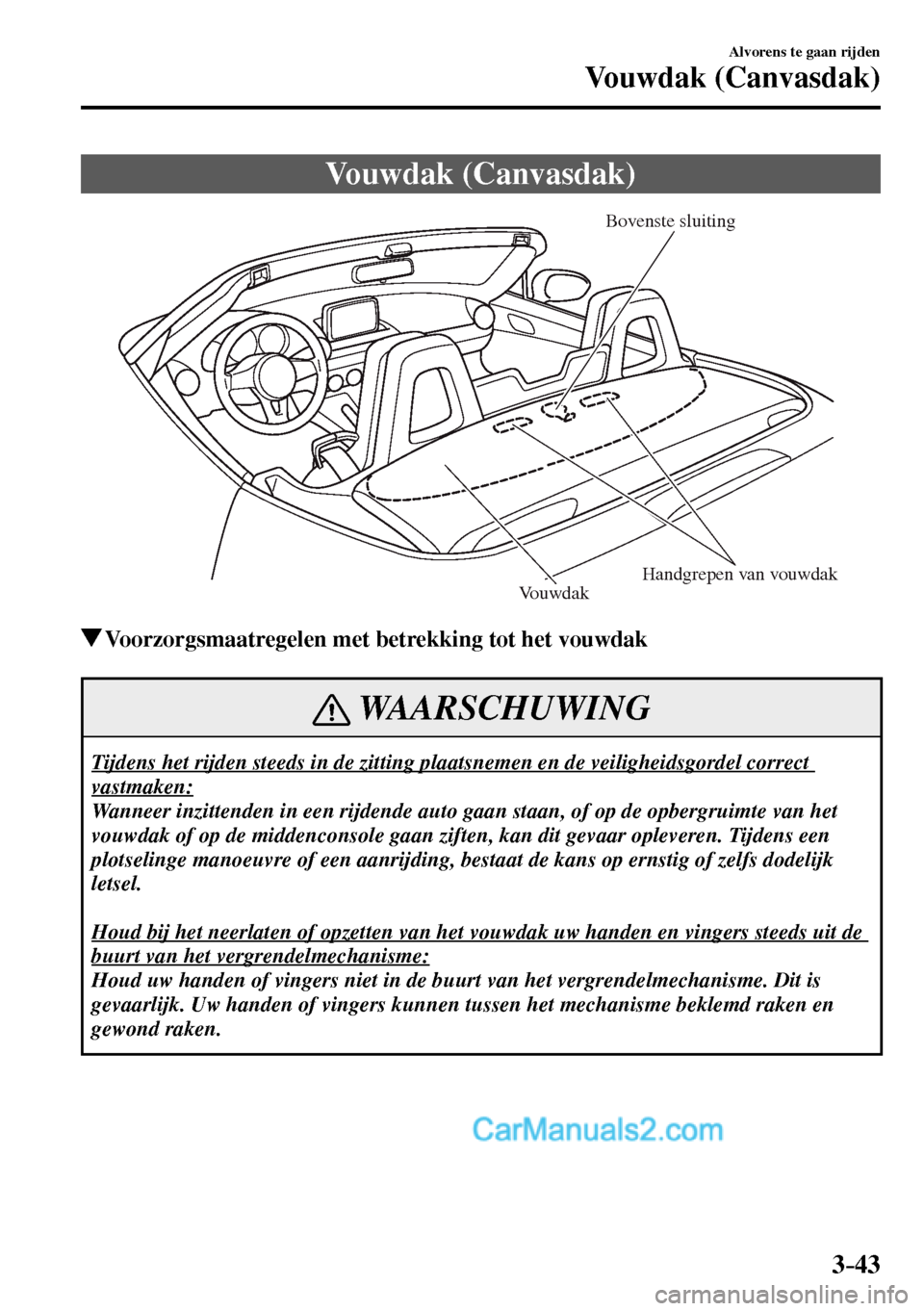 MAZDA MODEL MX-5 RF 2017 Handleiding (in Dutch) 3–43
Alvorens te gaan rijden
Vouwdak (Canvasdak)
Vouwdak (Canvasdak)
Bovenste sluiting
Handgrepen van vouwdak
Vouwdak
Voorzorgsmaatregelen met betrekking tot het vouwdak
WAARSCHUWING
Tijde MAZDA MODEL MX-5 RF 2017 Handleiding (in Dutch) 3–43
Alvorens te gaan rijden
Vouwdak (Canvasdak)
Vouwdak (Canvasdak)
Bovenste sluiting
Handgrepen van vouwdak
Vouwdak
Voorzorgsmaatregelen met betrekking tot het vouwdak
WAARSCHUWING
Tijde