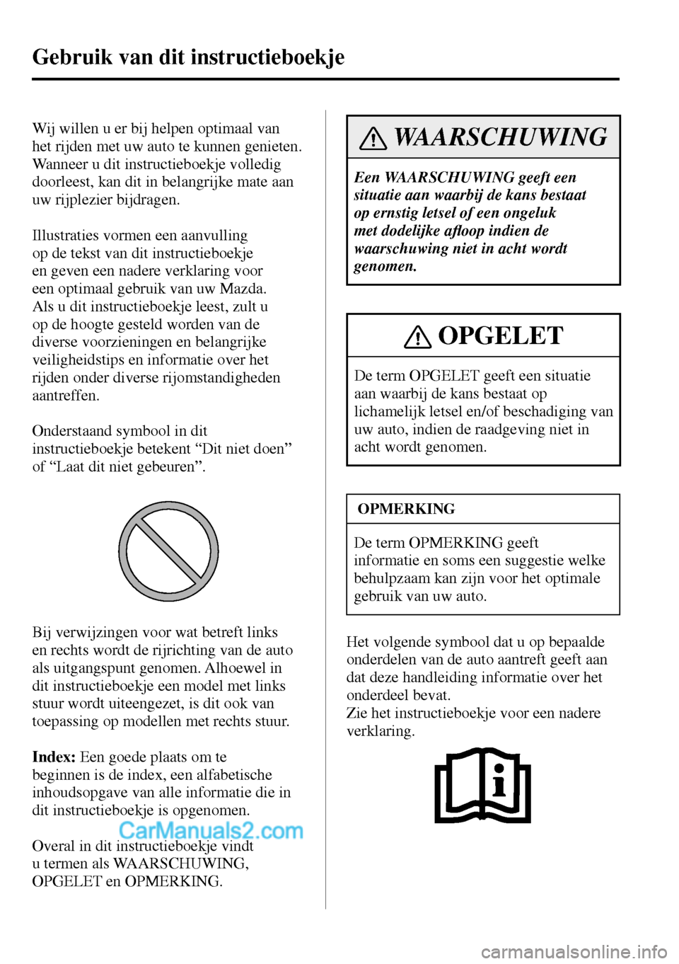 MAZDA MODEL MX-5 RF 2017  Handleiding (in Dutch) Gebruik van dit instructieboekje
         Wij  willen  u  er  bij  helpen  optimaal  van 
het rijden met uw auto te kunnen genieten. 
Wanneer u dit instructieboekje volledig 
doorleest, kan dit in bel