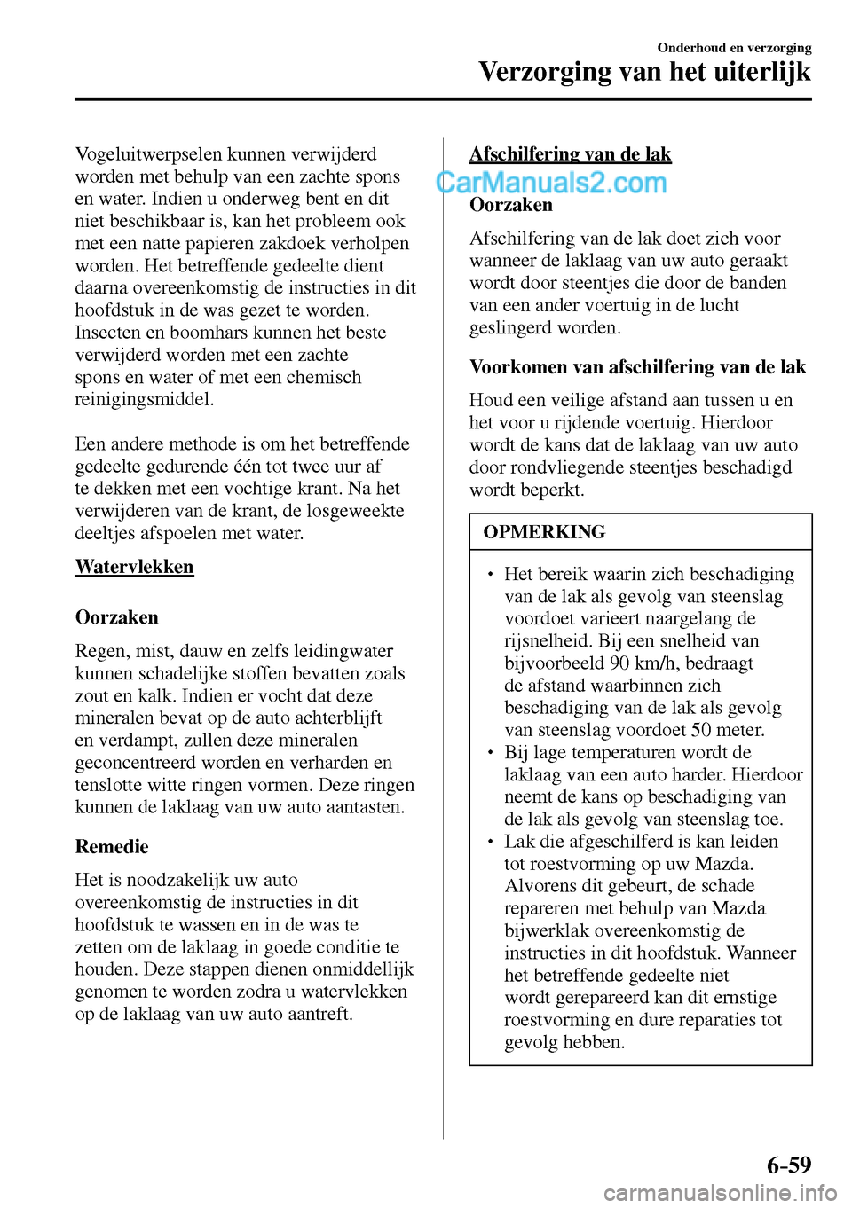 MAZDA MODEL MX-5 RF 2017 Handleiding (in Dutch) 6–59
Onderhoud en verzorging
Verzorging van het uiterlijk
Vogeluitwerpselen kunnen verwijderd
worden met behulp van een zachte spons
en water. Indien u onderweg bent en dit
niet beschikbaar i MAZDA MODEL MX-5 RF 2017 Handleiding (in Dutch) 6–59
Onderhoud en verzorging
Verzorging van het uiterlijk
Vogeluitwerpselen kunnen verwijderd
worden met behulp van een zachte spons
en water. Indien u onderweg bent en dit
niet beschikbaar i