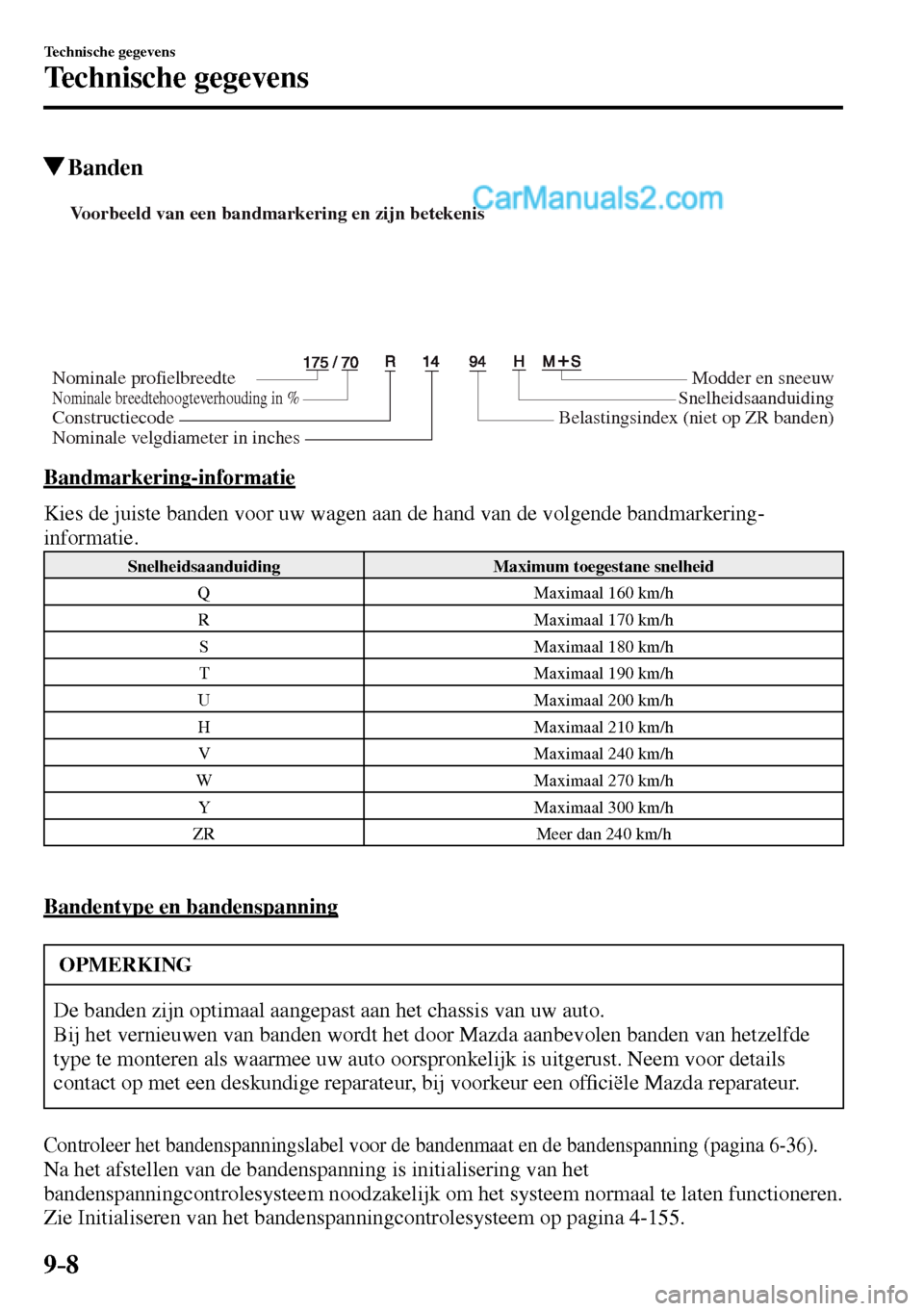 MAZDA MODEL MX-5 RF 2017  Handleiding (in Dutch) 9–8
Technische gegevens
Technische gegevens
 Banden
Voorbeeld van een bandmarkering en zijn betekenis 
Nominale profielbreedte
Nominale breedtehoogteverhouding in %ConstructiecodeModder en sneeuw
Sn