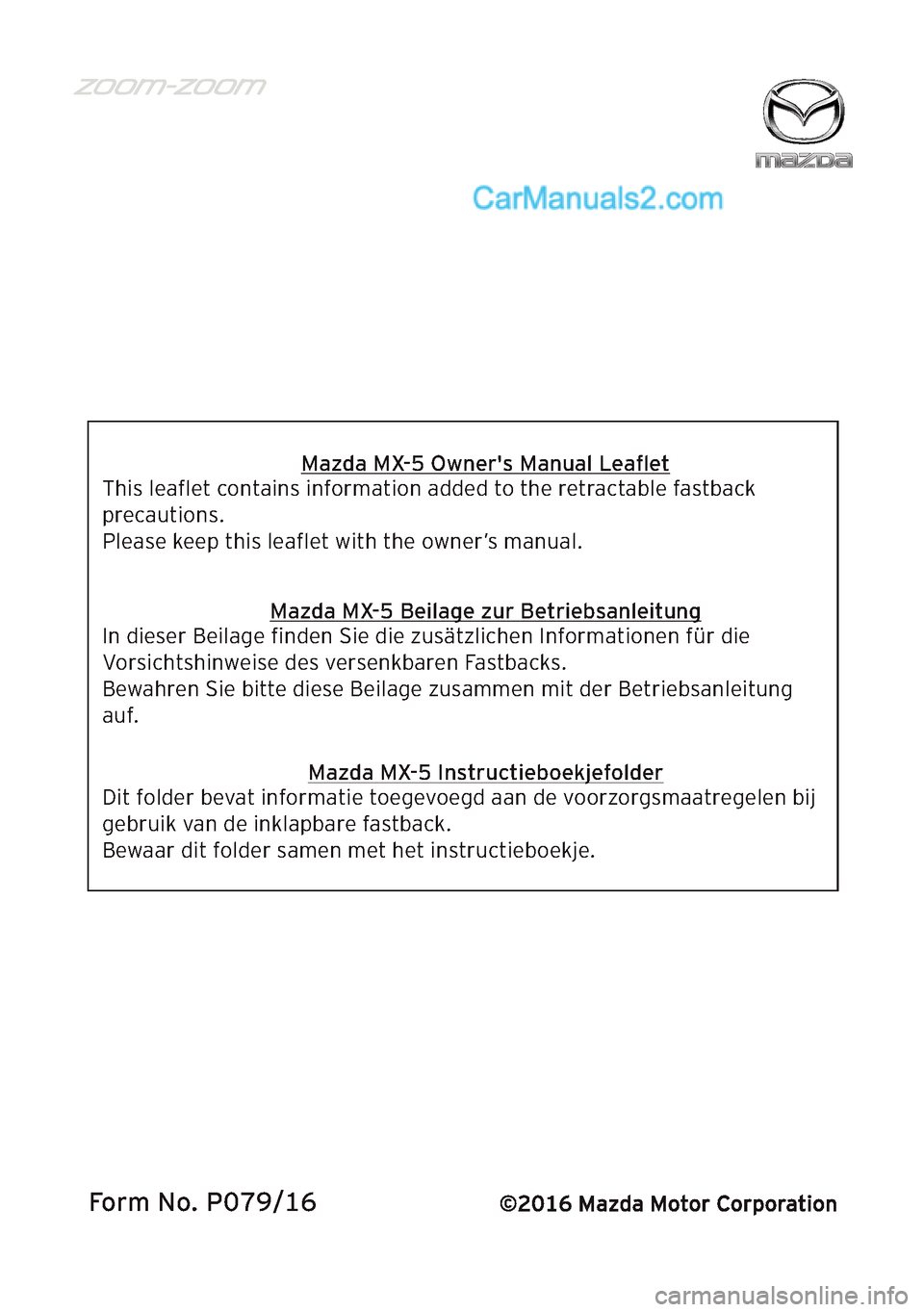 MAZDA MODEL MX-5 RF 2017 Handleiding (in Dutch) Form No. P079/16
Mazda MX-5 Owners Manual Leaflet
This leaflet contains information added to the retractable fastback
precautions.
Please keep this leaflet with the owner’s manual.
Mazda MX-5 B MAZDA MODEL MX-5 RF 2017 Handleiding (in Dutch) Form No. P079/16
Mazda MX-5 Owners Manual Leaflet
This leaflet contains information added to the retractable fastback
precautions.
Please keep this leaflet with the owner’s manual.
Mazda MX-5 B