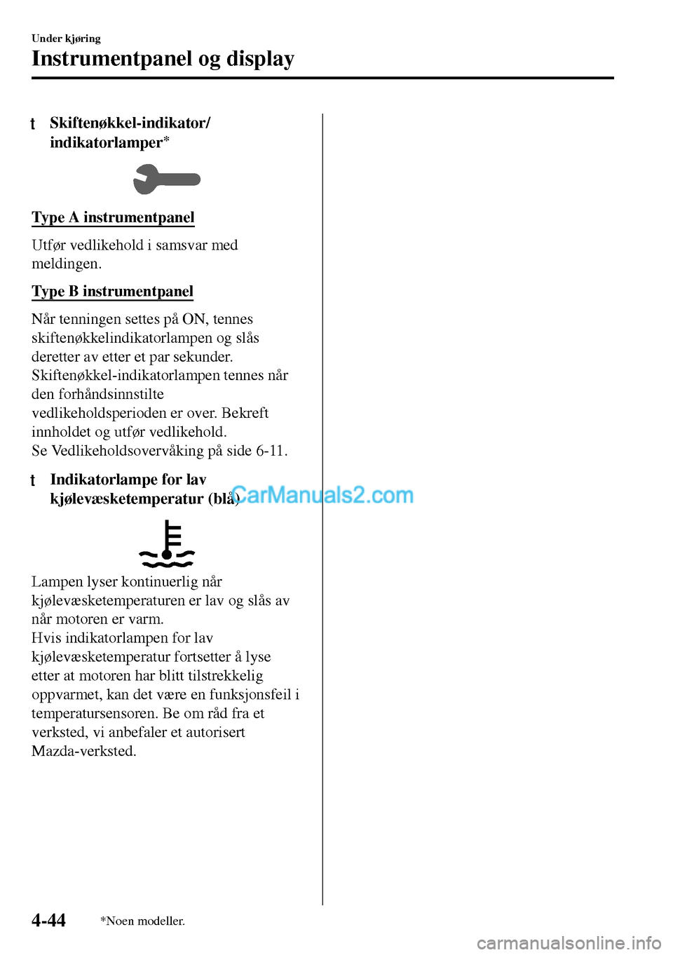 MAZDA MODEL MX-5 RF 2017 Brukerhåndbok (in Norwegian) tSkiftenøkkel-indikator/
indikatorlamper
*
Type A instrumentpanel
Utfør vedlikehold i samsvar med
meldingen.
Type B instrumentpanel
Når tenningen settes på ON, tennes
skiftenøkkelindikatorlampen MAZDA MODEL MX-5 RF 2017 Brukerhåndbok (in Norwegian) tSkiftenøkkel-indikator/
indikatorlamper
*
Type A instrumentpanel
Utfør vedlikehold i samsvar med
meldingen.
Type B instrumentpanel
Når tenningen settes på ON, tennes
skiftenøkkelindikatorlampen